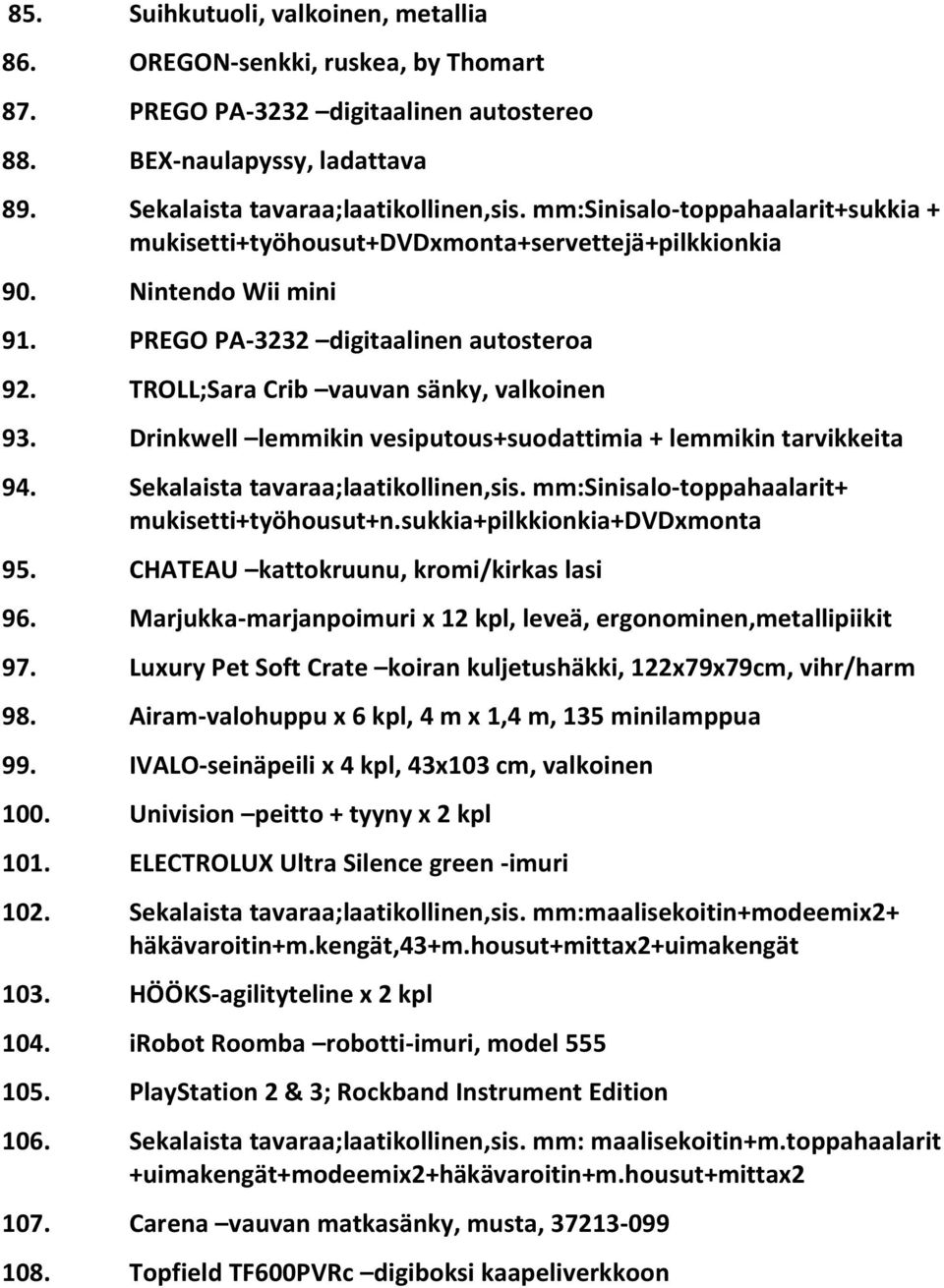 Drinkwell lemmikin vesiputous+suodattimia + lemmikin tarvikkeita 94. Sekalaista tavaraa;laatikollinen,sis. mm:sinisalo-toppahaalarit+ mukisetti+työhousut+n.sukkia+pilkkionkia+dvdxmonta 95.