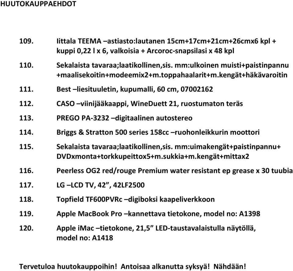 CASO viinijääkaappi, WineDuett 21, ruostumaton teräs 113. PREGO PA-3232 digitaalinen autostereo 114. Briggs & Stratton 500 series 158cc ruohonleikkurin moottori 115.