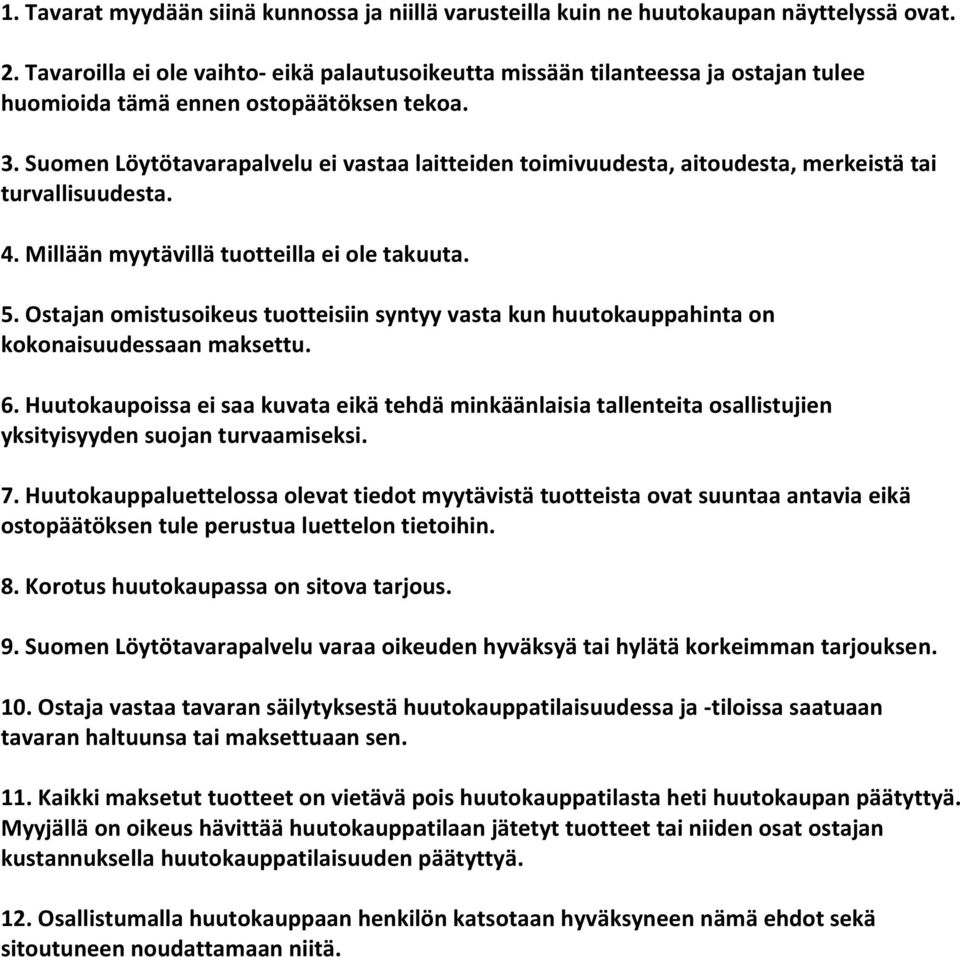 Suomen Löytötavarapalvelu ei vastaa laitteiden toimivuudesta, aitoudesta, merkeistä tai turvallisuudesta. 4. Millään myytävillä tuotteilla ei ole takuuta. 5.