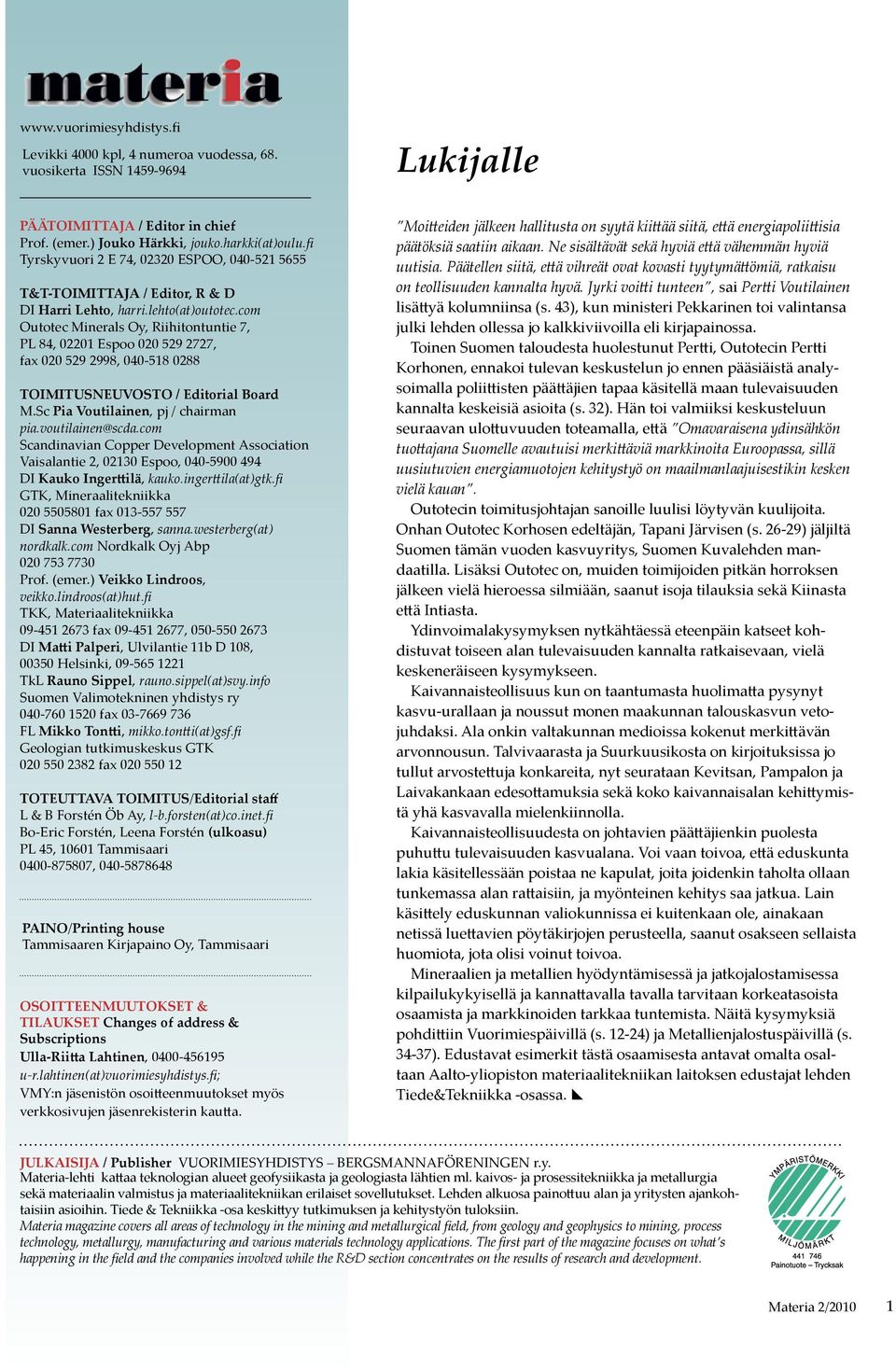 com Outotec Minerals Oy, Riihitontuntie 7, PL 84, 02201 Espoo 020 529 2727, fax 020 529 2998, 040-518 0288 TOIMITUSNEUVOSTO / Editorial Board M.Sc Pia Voutilainen, pj / chairman pia.voutilainen@scda.