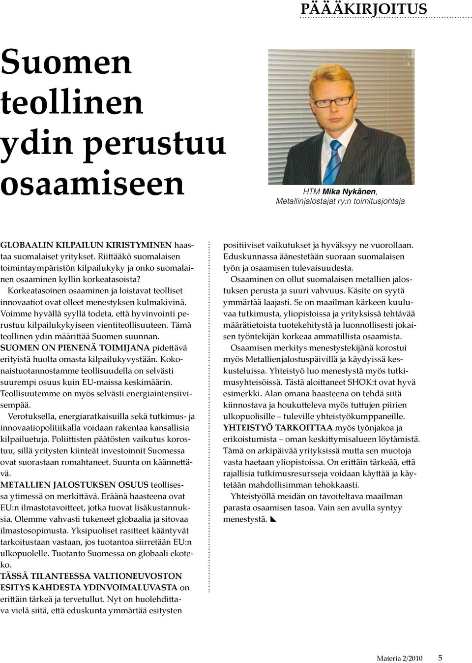 Korkeatasoinen osaaminen ja loistavat teolliset innovaatiot ovat olleet menestyksen kulmakivinä. Voimme hyvällä syyllä todeta, että hyvinvointi perustuu kilpailukykyiseen vientiteollisuuteen.