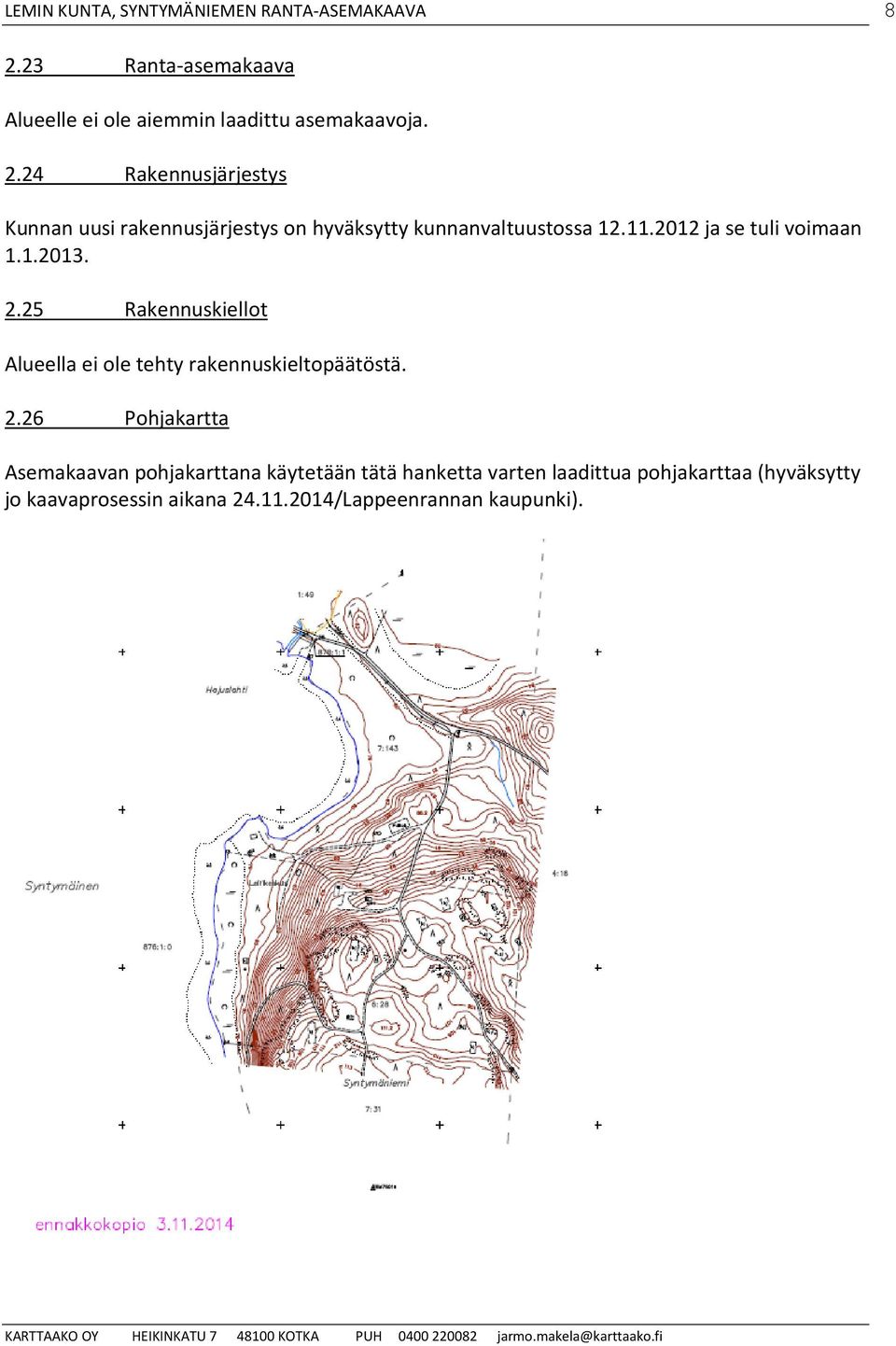 24 Rakennusjärjestys Kunnan uusi rakennusjärjestys on hyväksytty kunnanvaltuustossa 12.11.2012 ja se tuli voimaan 1.1.2013.