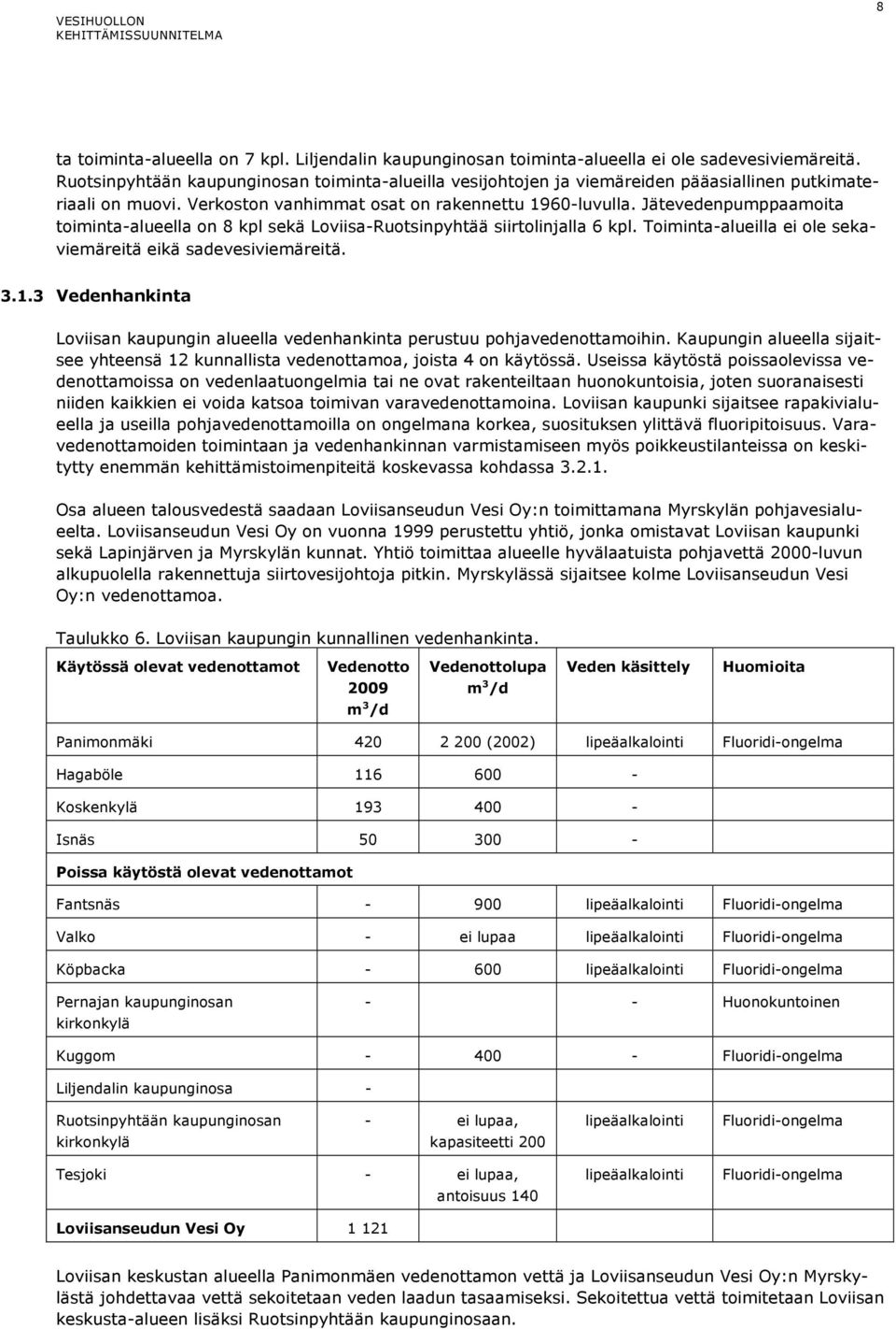 Jätevedenpumppaamoita toiminta-alueella on 8 kpl sekä Loviisa-Ruotsinpyhtää siirtolinjalla 6 kpl. Toiminta-alueilla ei ole sekaviemäreitä eikä sadevesiviemäreitä. 3.1.