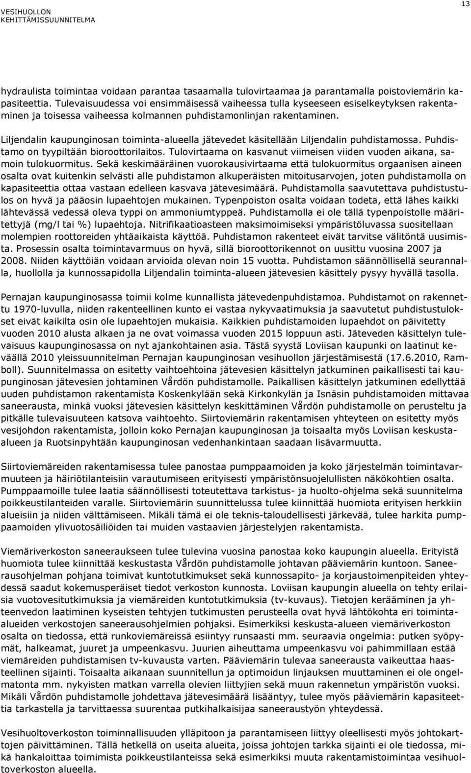 Liljendalin kaupunginosan toiminta-alueella jätevedet käsitellään Liljendalin puhdistamossa. Puhdistamo on tyypiltään bioroottorilaitos.