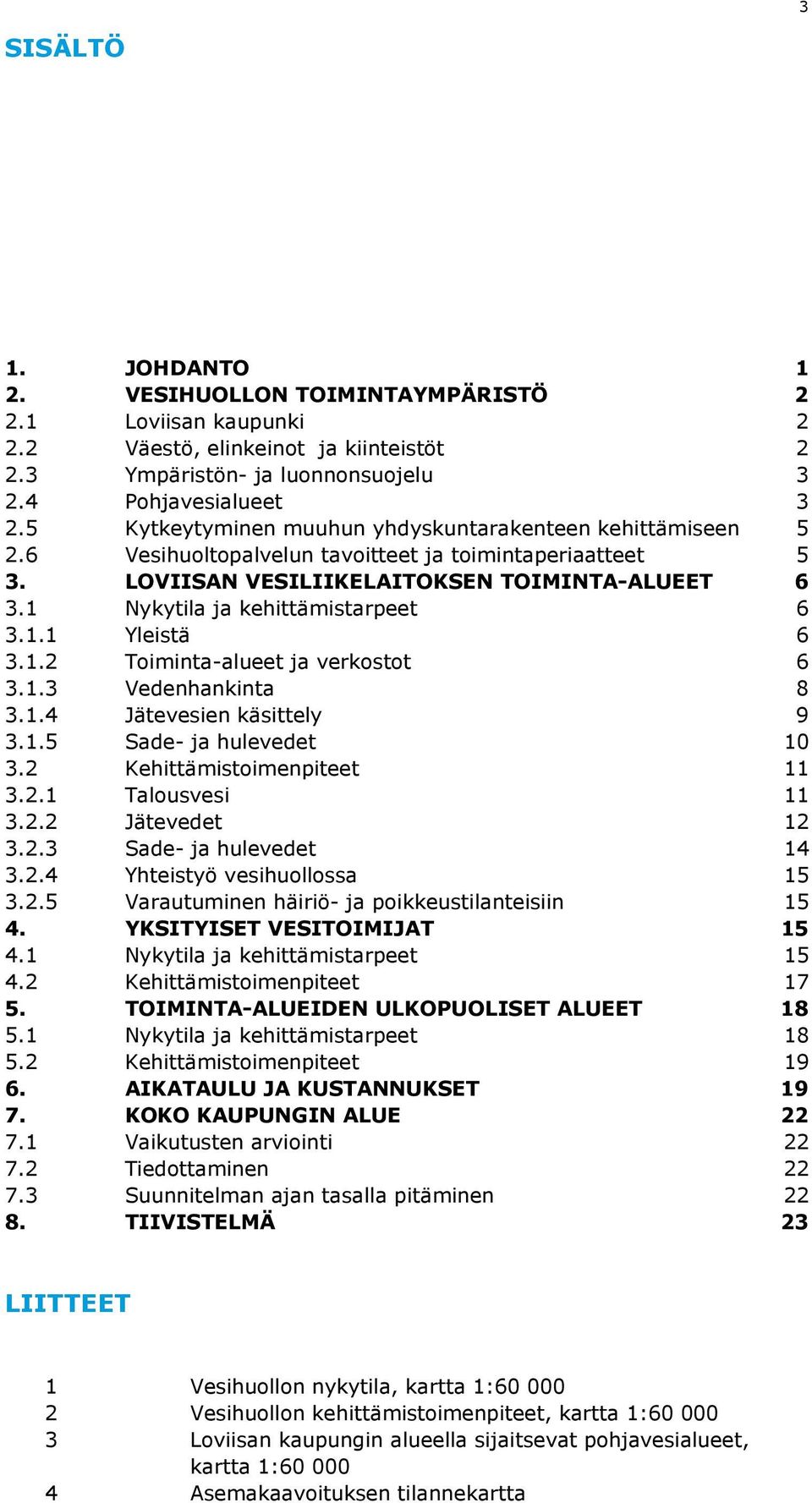 1 Nykytila ja kehittämistarpeet 6 3.1.1 Yleistä 6 3.1.2 Toiminta-alueet ja verkostot 6 3.1.3 Vedenhankinta 8 3.1.4 Jätevesien käsittely 9 3.1.5 Sade- ja hulevedet 10 3.2 Kehittämistoimenpiteet 11 3.2.1 Talousvesi 11 3.