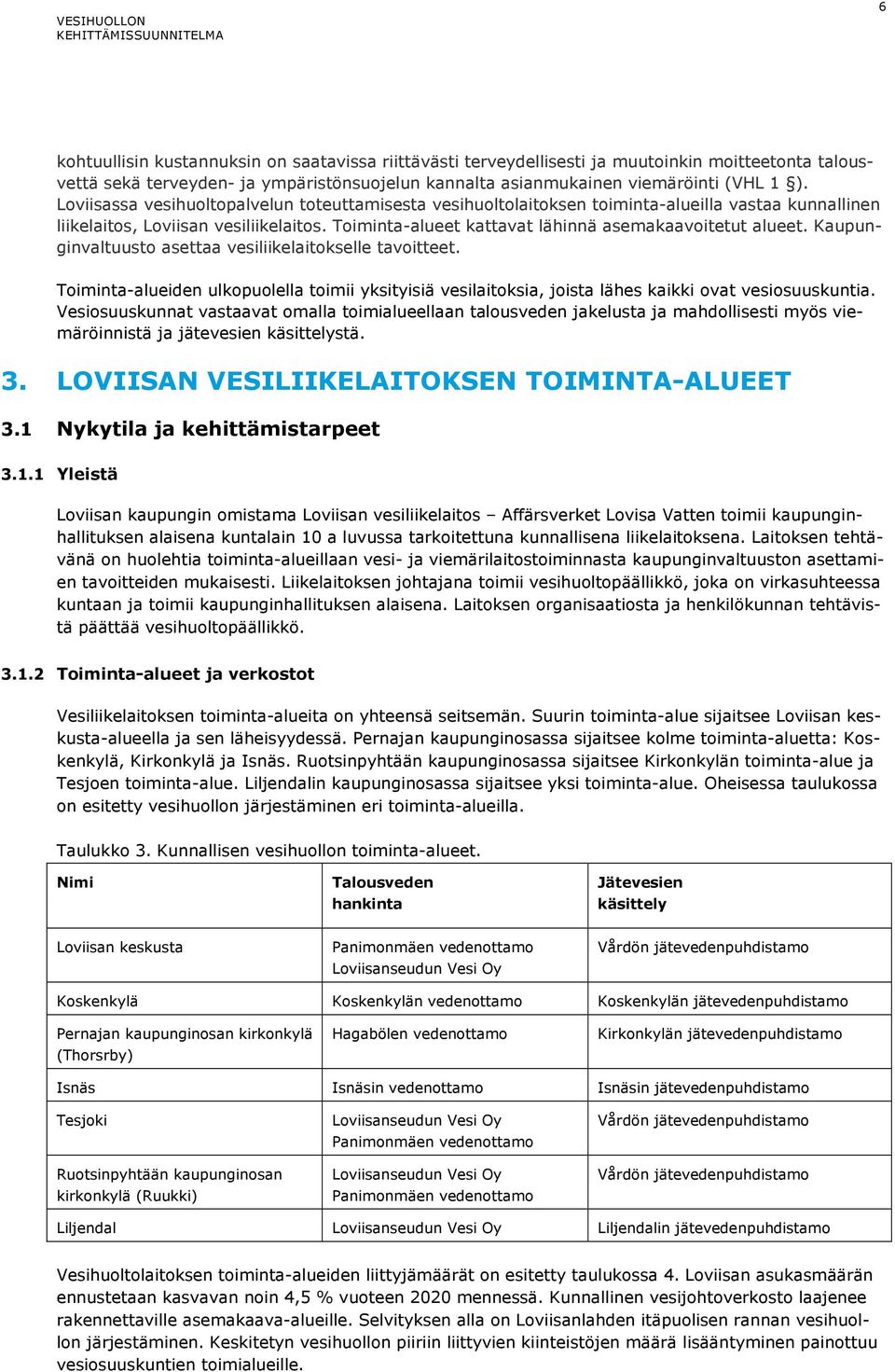 Kaupunginvaltuusto asettaa vesiliikelaitokselle tavoitteet. Toiminta-alueiden ulkopuolella toimii yksityisiä vesilaitoksia, joista lähes kaikki ovat vesiosuuskuntia.