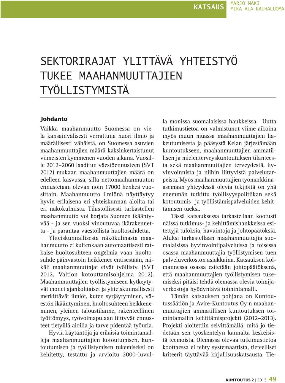 Vuosille 2012 2060 laaditun väestöennusteen (SVT 2012) mukaan maahanmuuttajien määrä on edelleen kasvussa, sillä nettomaahanmuuton ennustetaan olevan noin 17000 henkeä vuosittain.