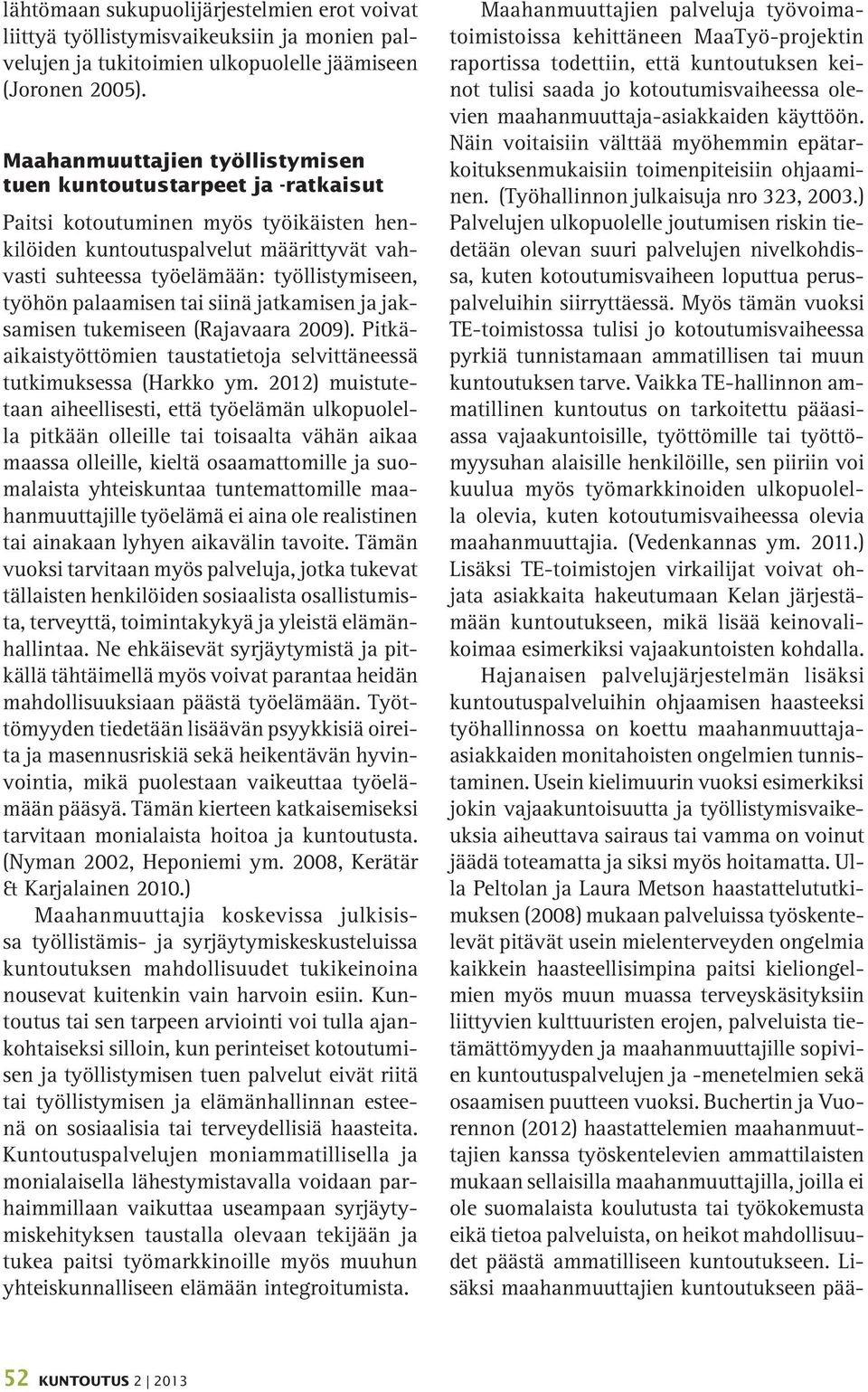 työhön palaamisen tai siinä jatkamisen ja jaksamisen tukemiseen (Rajavaara 2009). Pitkäaikaistyöttömien taustatietoja selvittäneessä tutkimuksessa (Harkko ym.