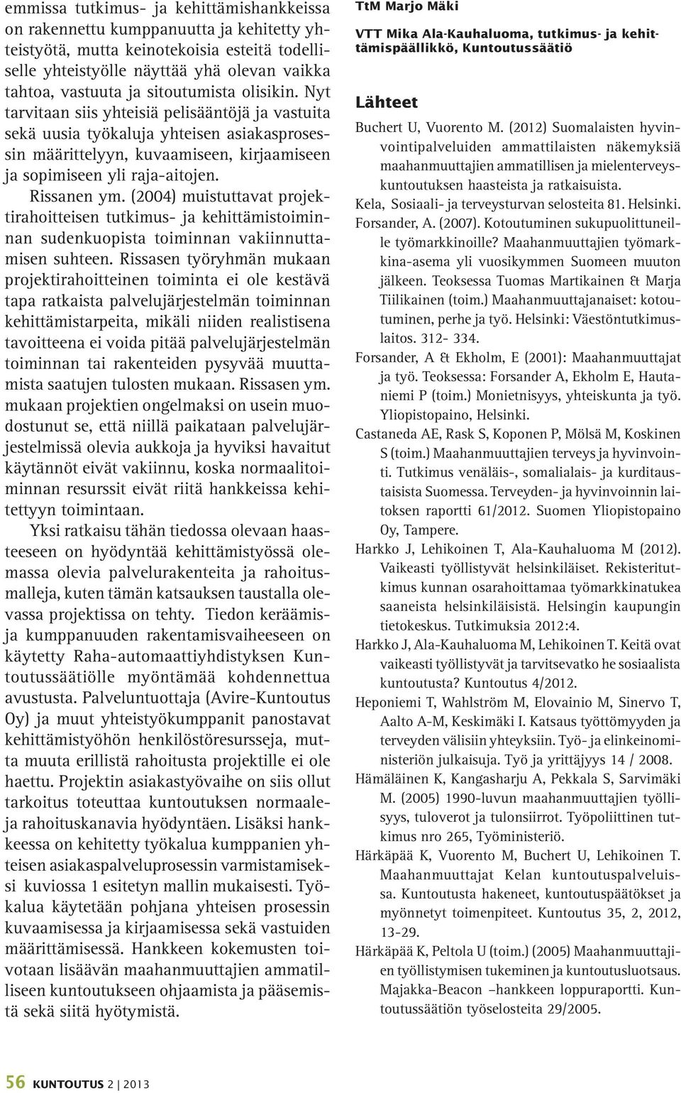 Rissanen ym. (2004) muistuttavat projektirahoitteisen tutkimus- ja kehittämistoiminnan sudenkuopista toiminnan vakiinnuttamisen suhteen.