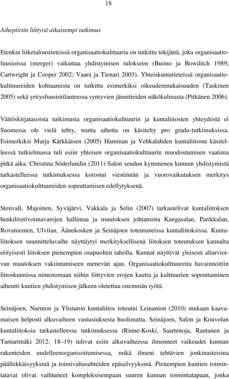 Yhteiskuntatieteissä organisaatiokulttuureiden kohtaamista on tutkittu esimerkiksi oikeudenmukaisuuden (Taskinen 2005) sekä yritysfuusiotilanteessa syntyvien jännitteiden näkökulmasta (Pitkänen 2006).