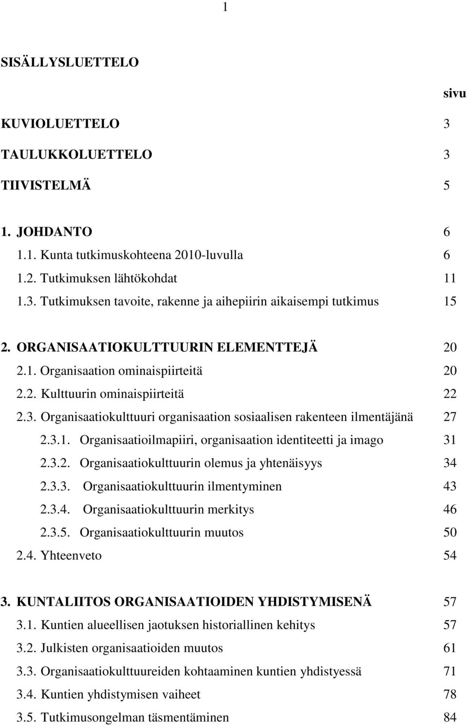 3.2. Organisaatiokulttuurin olemus ja yhtenäisyys 34 2.3.3. Organisaatiokulttuurin ilmentyminen 43 2.3.4. Organisaatiokulttuurin merkitys 46 2.3.5. Organisaatiokulttuurin muutos 50 2.4. Yhteenveto 54 3.