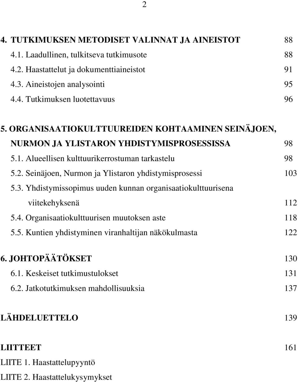 Seinäjoen, Nurmon ja Ylistaron yhdistymisprosessi 103 5.3. Yhdistymissopimus uuden kunnan organisaatiokulttuurisena viitekehyksenä 112 5.4. Organisaatiokulttuurisen muutoksen aste 118 5.5. Kuntien yhdistyminen viranhaltijan näkökulmasta 122 6.