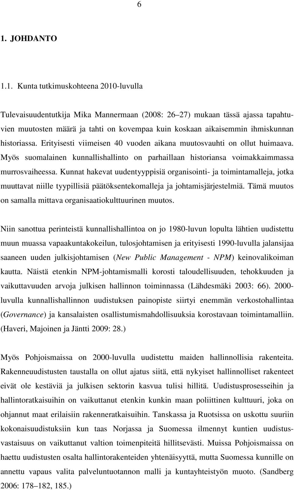 Kunnat hakevat uudentyyppisiä organisointi- ja toimintamalleja, jotka muuttavat niille tyypillisiä päätöksentekomalleja ja johtamisjärjestelmiä.