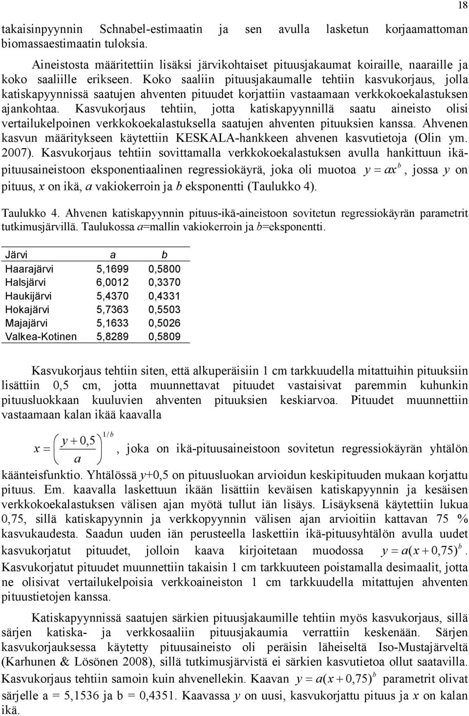 Koko saaliin pituusjakaumalle tehtiin kasvukorjaus, jolla katiskapyynnissä saatujen ahventen pituudet korjattiin vastaamaan verkkokoekalastuksen ajankohtaa.