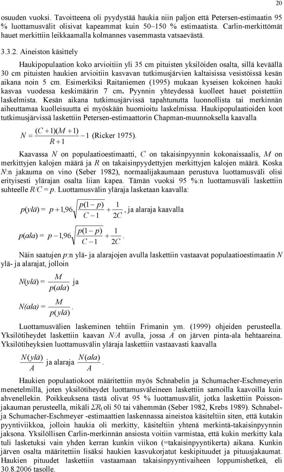 Aineiston käsittely Haukipopulaation koko arvioitiin yli 35 cm pituisten yksilöiden osalta, sillä keväällä 3 cm pituisten haukien arvioitiin kasvavan tutkimusjärvien kaltaisissa vesistöissä kesän