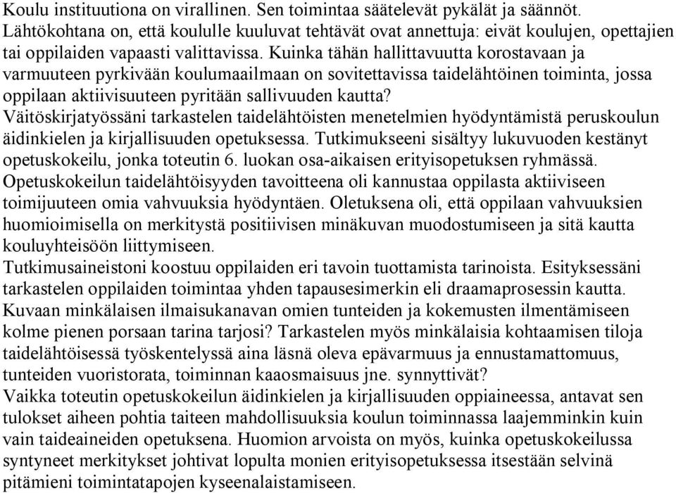 Kuinka tähän hallittavuutta korostavaan ja varmuuteen pyrkivään koulumaailmaan on sovitettavissa taidelähtöinen toiminta, jossa oppilaan aktiivisuuteen pyritään sallivuuden kautta?