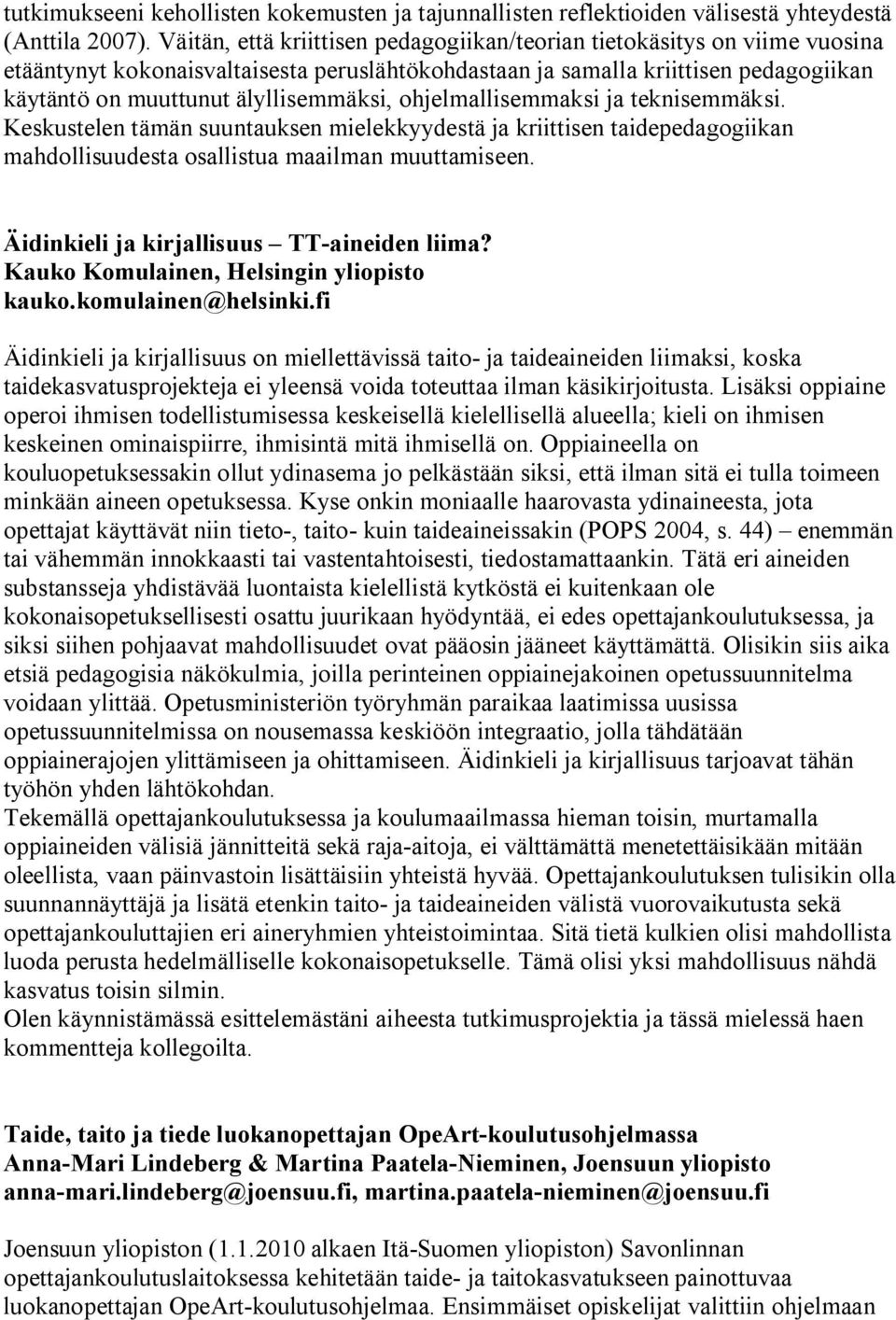 ohjelmallisemmaksi ja teknisemmäksi. Keskustelen tämän suuntauksen mielekkyydestä ja kriittisen taidepedagogiikan mahdollisuudesta osallistua maailman muuttamiseen.