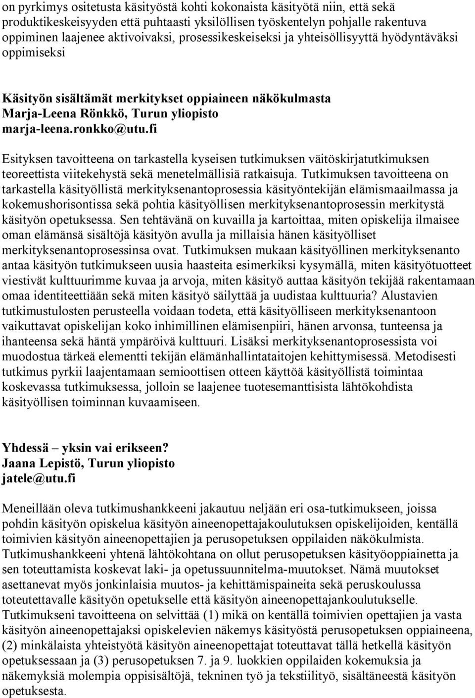 fi Esityksen tavoitteena on tarkastella kyseisen tutkimuksen väitöskirjatutkimuksen teoreettista viitekehystä sekä menetelmällisiä ratkaisuja.