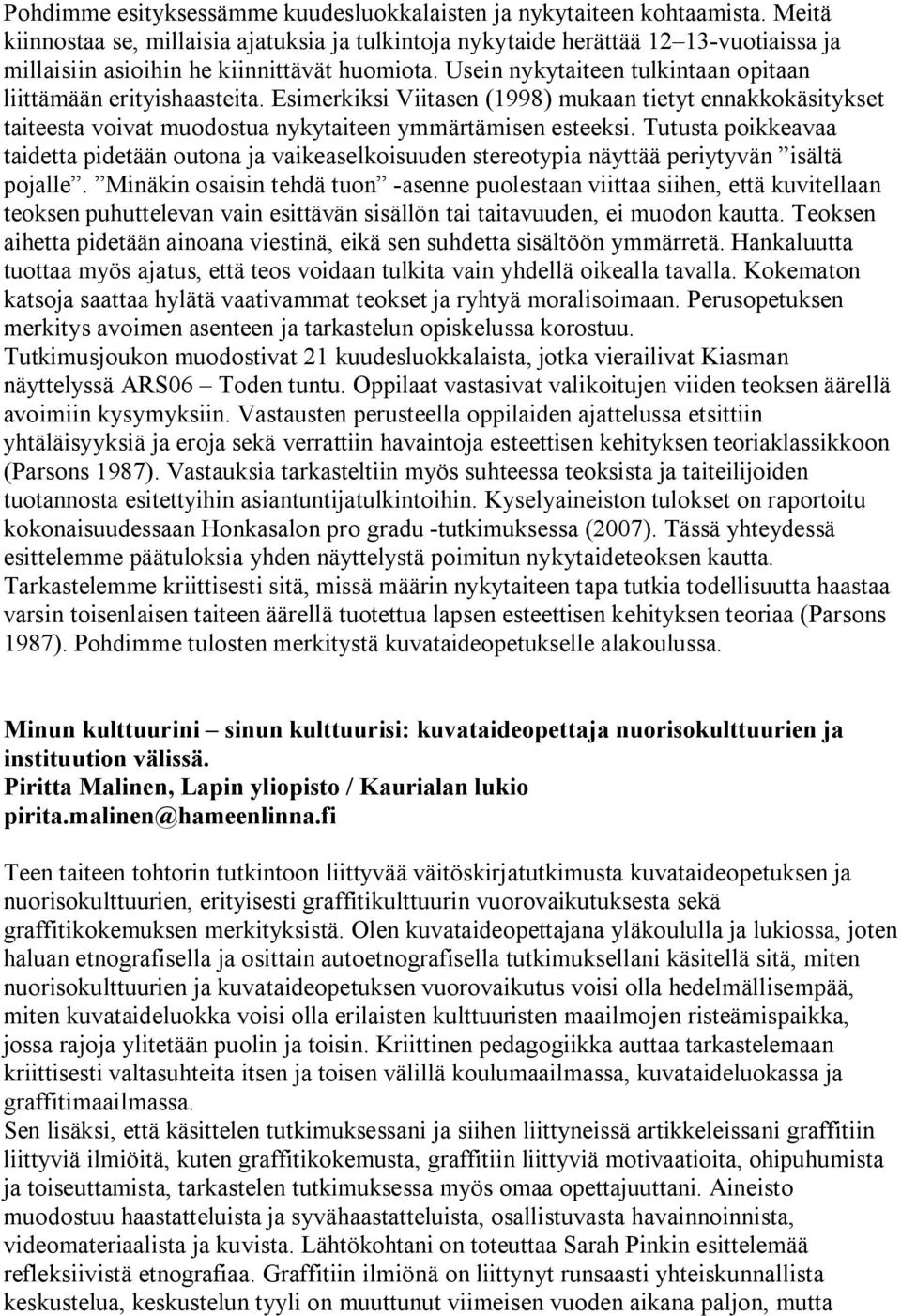 Usein nykytaiteen tulkintaan opitaan liittämään erityishaasteita. Esimerkiksi Viitasen (1998) mukaan tietyt ennakkokäsitykset taiteesta voivat muodostua nykytaiteen ymmärtämisen esteeksi.