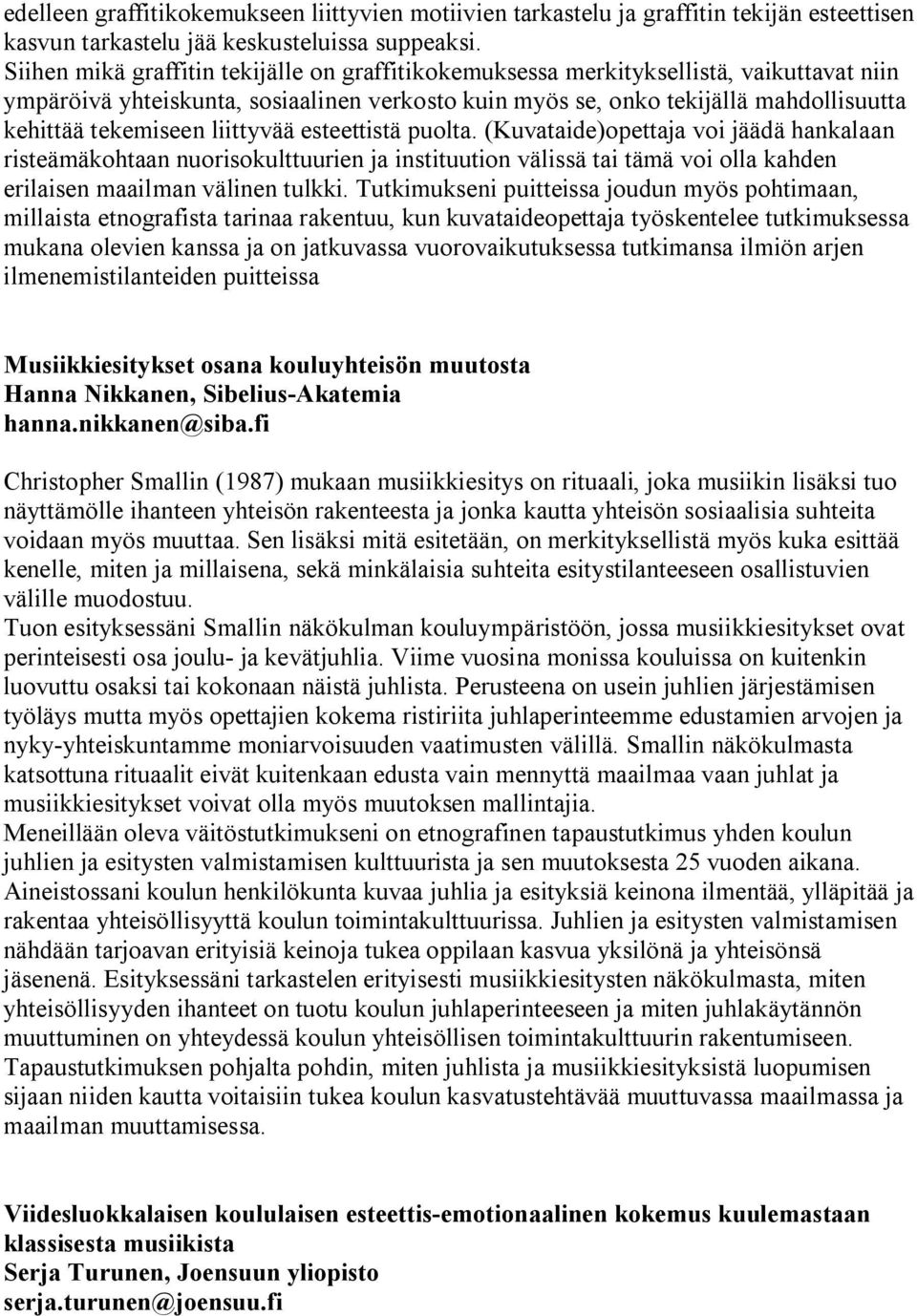 liittyvää esteettistä puolta. (Kuvataide)opettaja voi jäädä hankalaan risteämäkohtaan nuorisokulttuurien ja instituution välissä tai tämä voi olla kahden erilaisen maailman välinen tulkki.