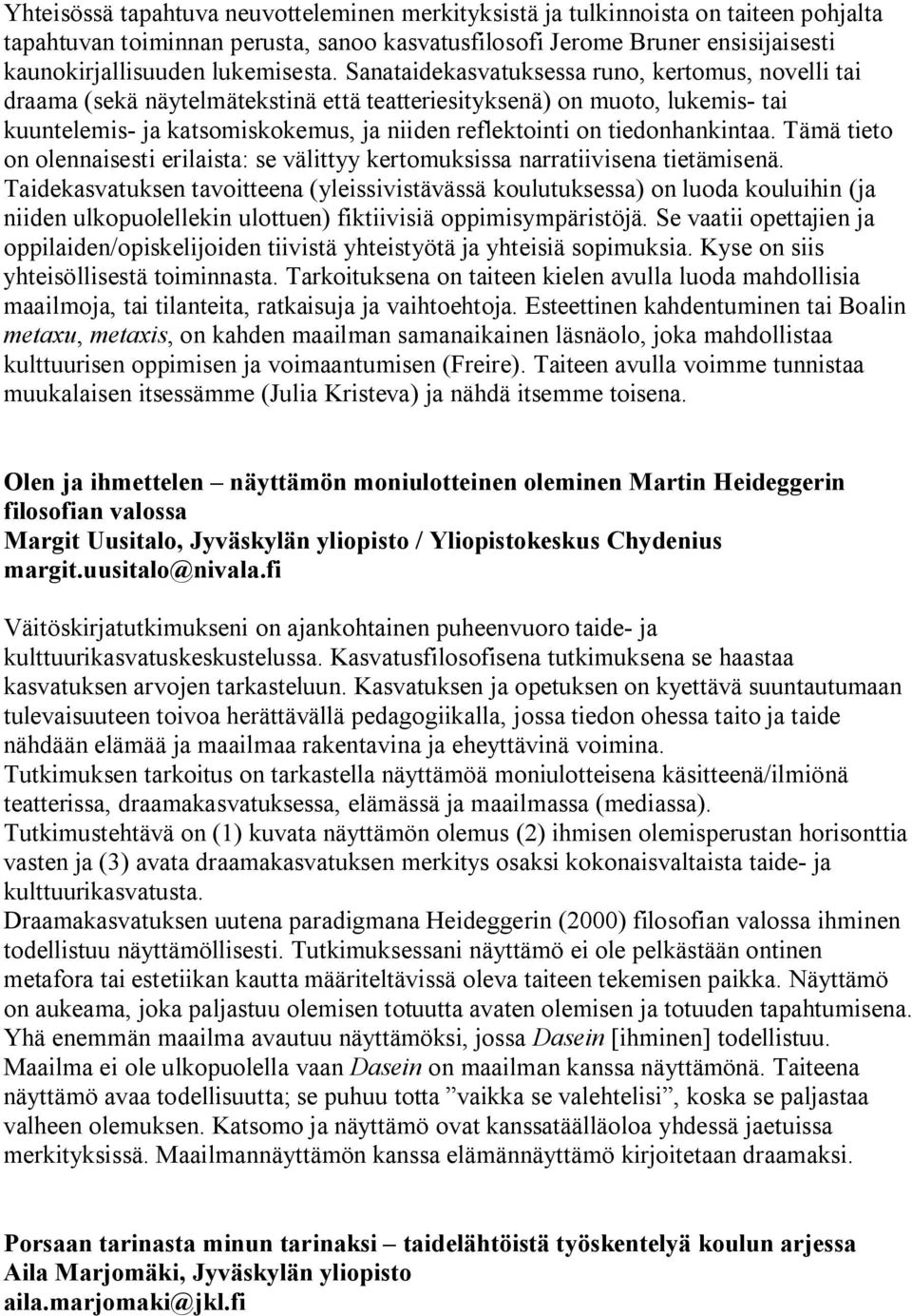 Sanataidekasvatuksessa runo, kertomus, novelli tai draama (sekä näytelmätekstinä että teatteriesityksenä) on muoto, lukemis tai kuuntelemis ja katsomiskokemus, ja niiden reflektointi on