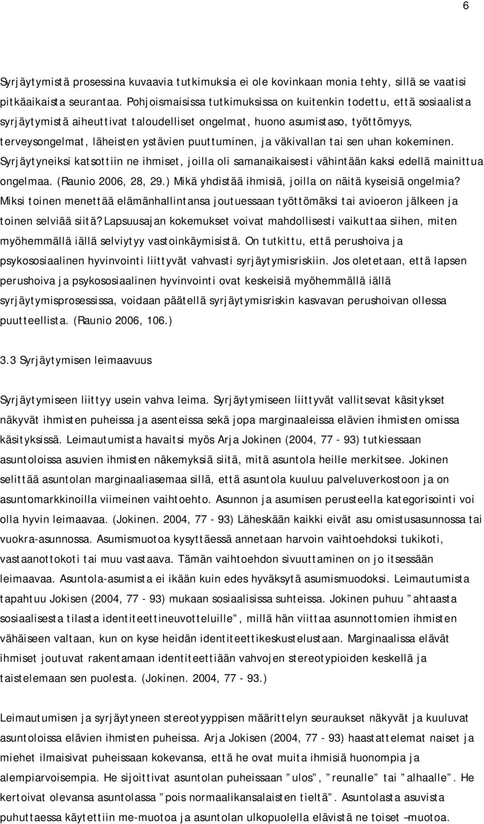 ja väkivallan tai sen uhan kokeminen. Syrjäytyneiksi katsottiin ne ihmiset, joilla oli samanaikaisesti vähintään kaksi edellä mainittua ongelmaa. (Raunio 2006, 28, 29.