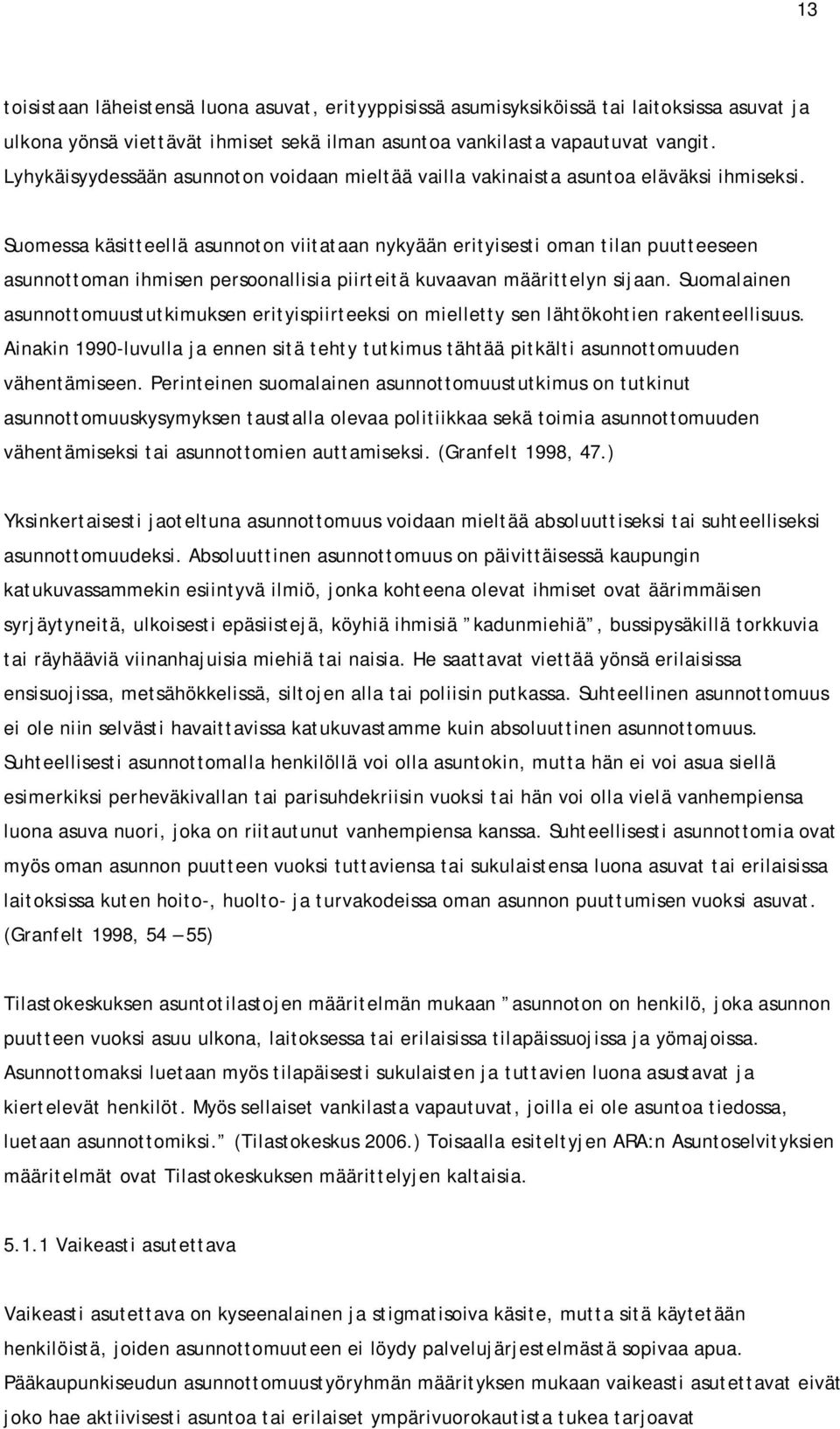 Suomessa käsitteellä asunnoton viitataan nykyään erityisesti oman tilan puutteeseen asunnottoman ihmisen persoonallisia piirteitä kuvaavan määrittelyn sijaan.