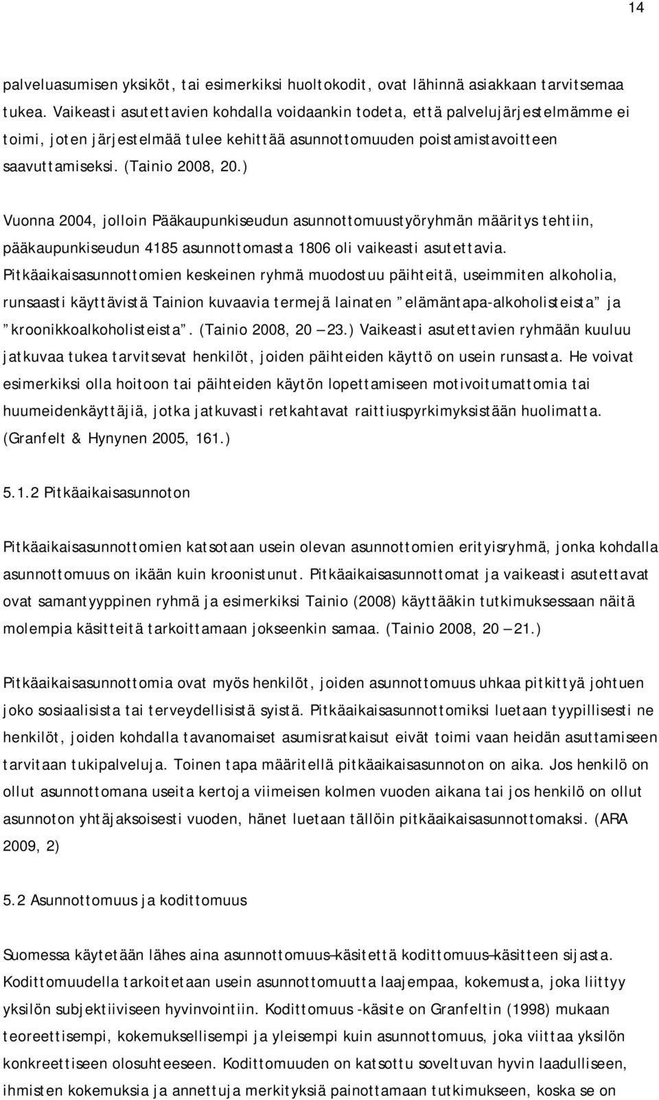 ) Vuonna 2004, jolloin Pääkaupunkiseudun asunnottomuustyöryhmän määritys tehtiin, pääkaupunkiseudun 4185 asunnottomasta 1806 oli vaikeasti asutettavia.