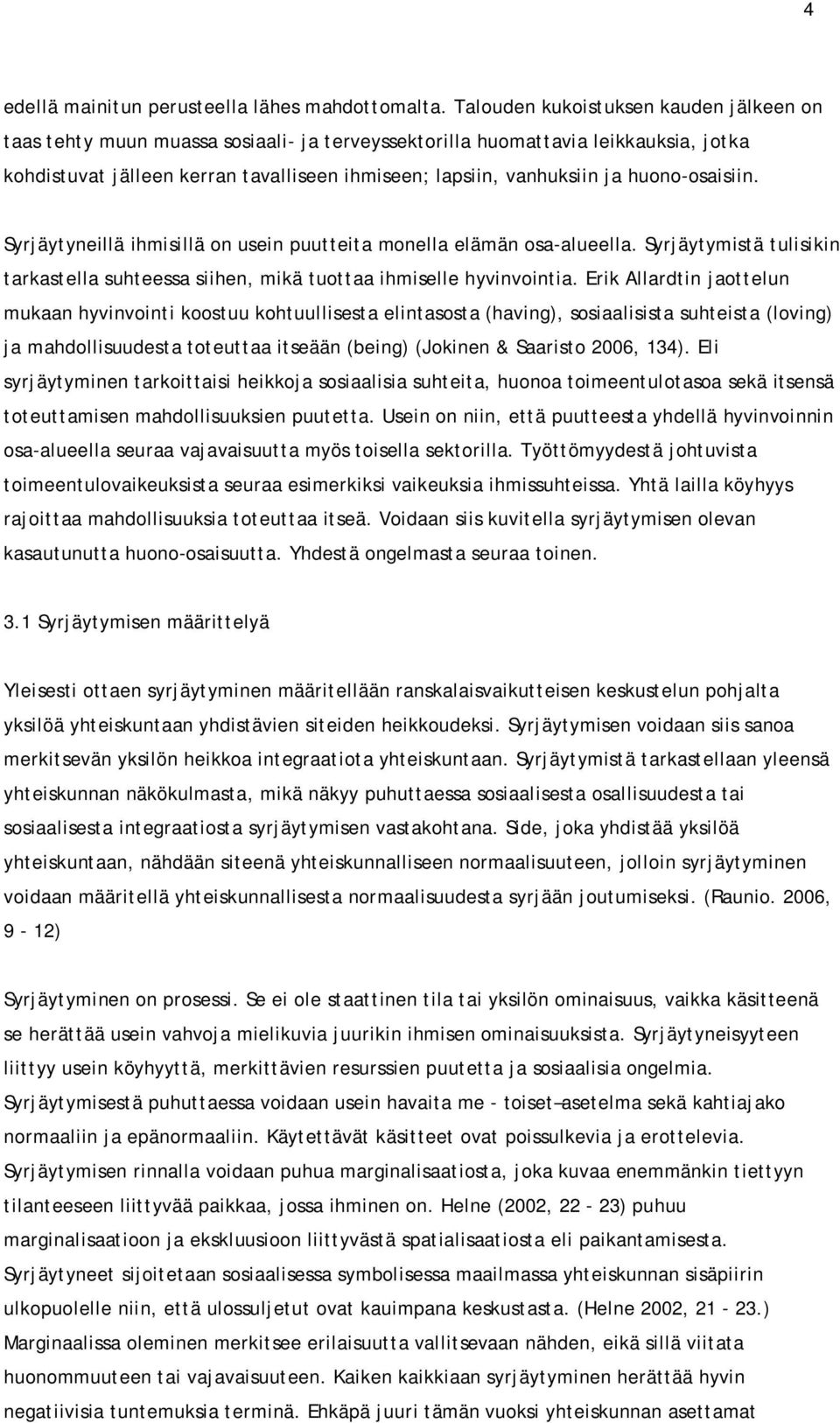 huono-osaisiin. Syrjäytyneillä ihmisillä on usein puutteita monella elämän osa-alueella. Syrjäytymistä tulisikin tarkastella suhteessa siihen, mikä tuottaa ihmiselle hyvinvointia.