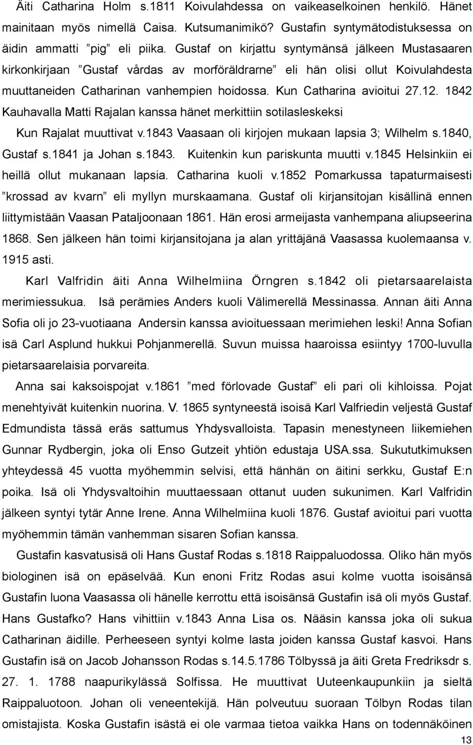 Kun Catharina avioitui 27.12. 1842 Kauhavalla Matti Rajalan kanssa hänet merkittiin sotilasleskeksi Kun Rajalat muuttivat v.1843 Vaasaan oli kirjojen mukaan lapsia 3; Wilhelm s.1840, Gustaf s.