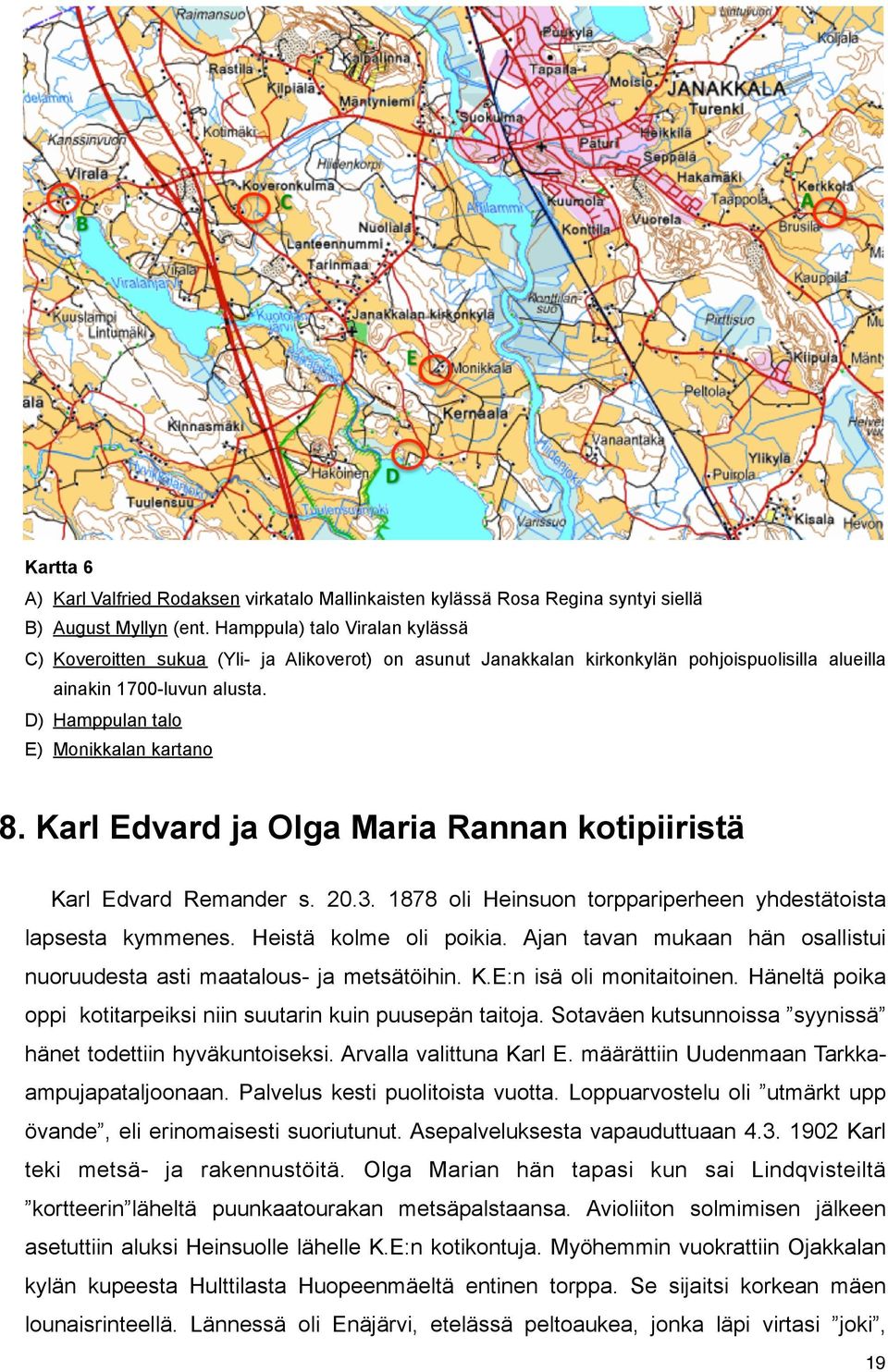 D) Hamppulan talo E) Monikkalan kartano 8. Karl Edvard ja Olga Maria Rannan kotipiiristä Karl Edvard Remander s. 20.3. 1878 oli Heinsuon torppariperheen yhdestätoista lapsesta kymmenes.