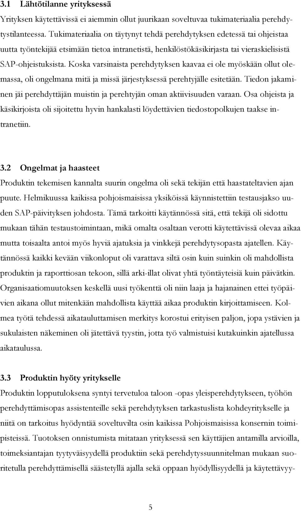 Koska varsinaista perehdytyksen kaavaa ei ole myöskään ollut olemassa, oli ongelmana mitä ja missä järjestyksessä perehtyjälle esitetään.