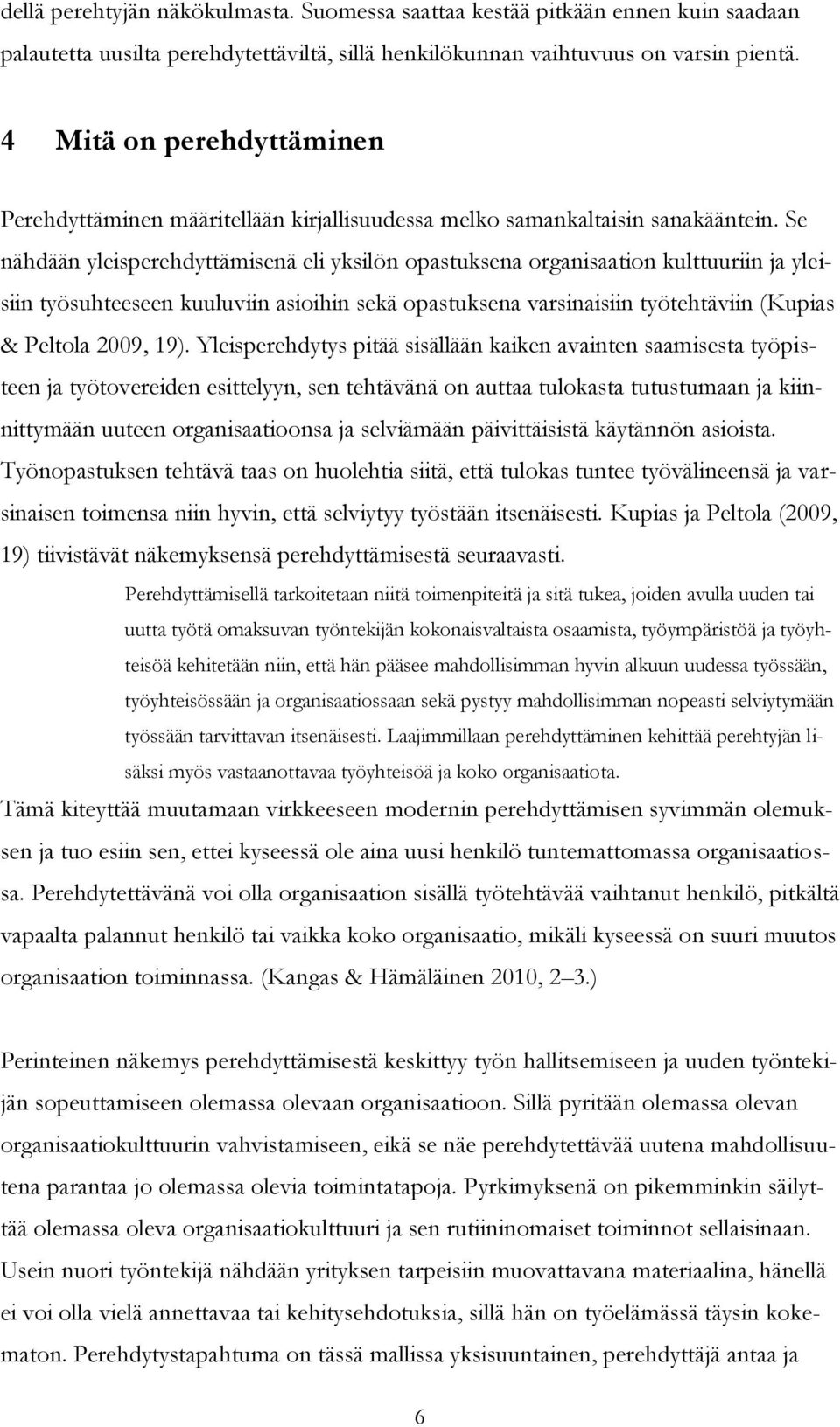 Se nähdään yleisperehdyttämisenä eli yksilön opastuksena organisaation kulttuuriin ja yleisiin työsuhteeseen kuuluviin asioihin sekä opastuksena varsinaisiin työtehtäviin (Kupias & Peltola 2009, 19).