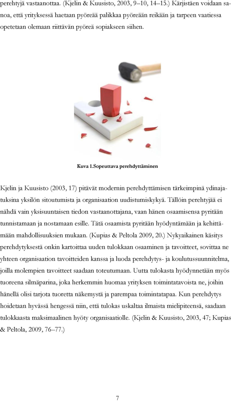 Sopeuttava perehdyttäminen Kjelin ja Kuusisto (2003, 17) pitävät modernin perehdyttämisen tärkeimpinä ydinajatuksina yksilön sitoutumista ja organisaation uudistumiskykyä.