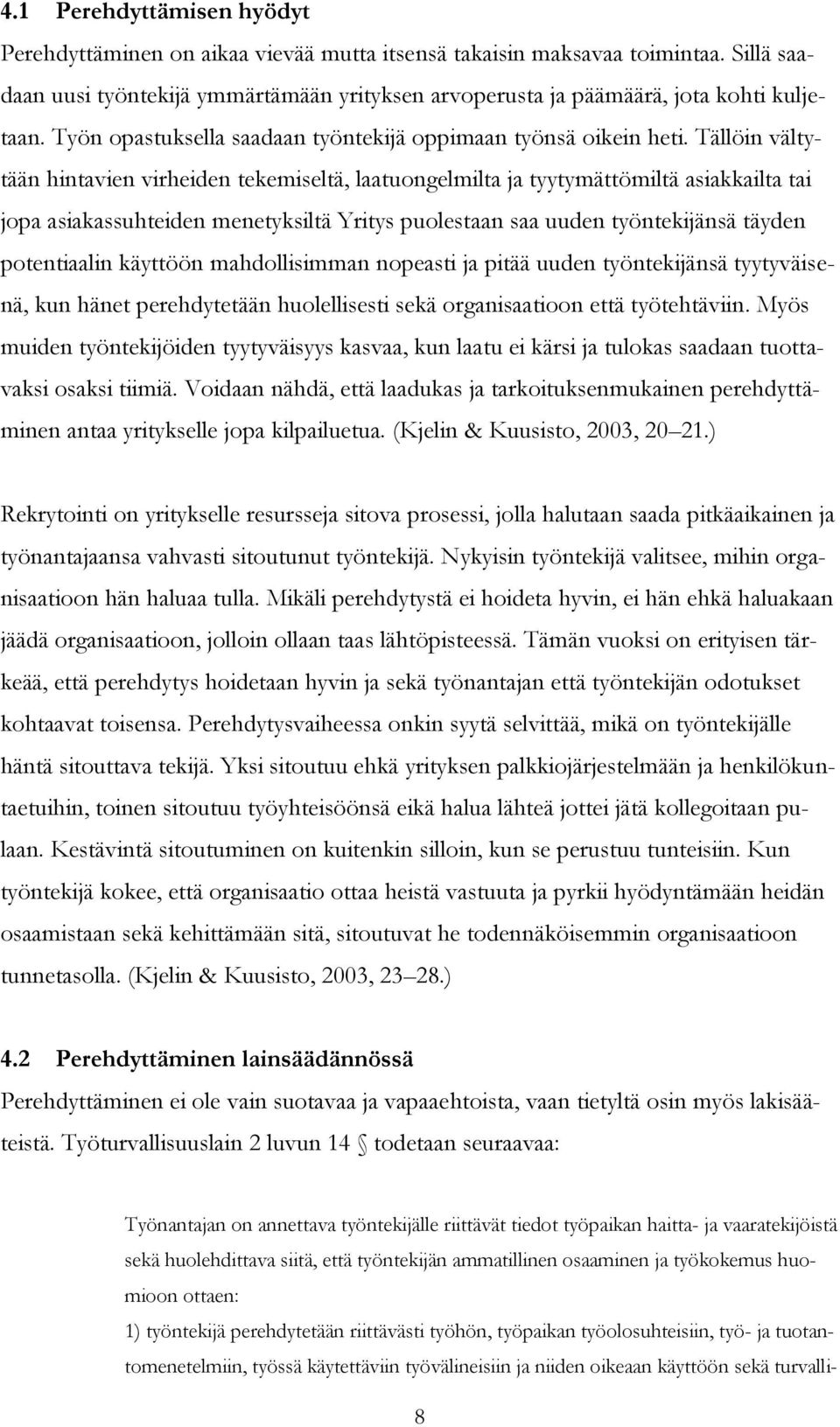 Tällöin vältytään hintavien virheiden tekemiseltä, laatuongelmilta ja tyytymättömiltä asiakkailta tai jopa asiakassuhteiden menetyksiltä Yritys puolestaan saa uuden työntekijänsä täyden potentiaalin