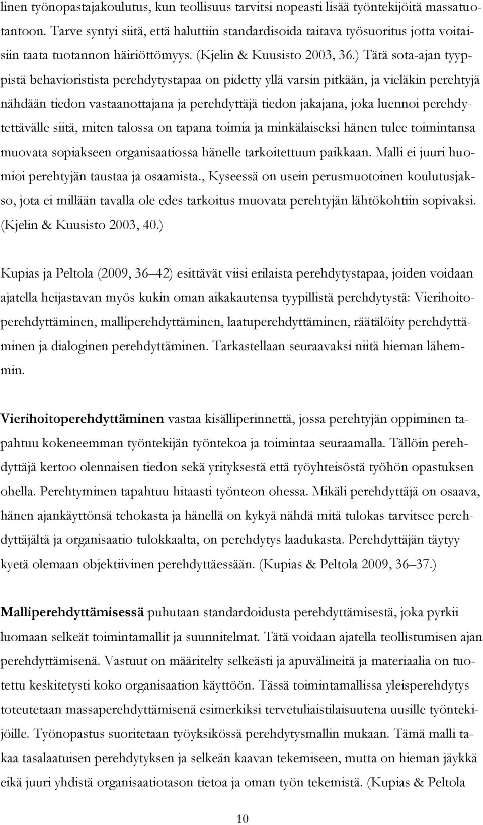 ) Tätä sota-ajan tyyppistä behavioristista perehdytystapaa on pidetty yllä varsin pitkään, ja vieläkin perehtyjä nähdään tiedon vastaanottajana ja perehdyttäjä tiedon jakajana, joka luennoi