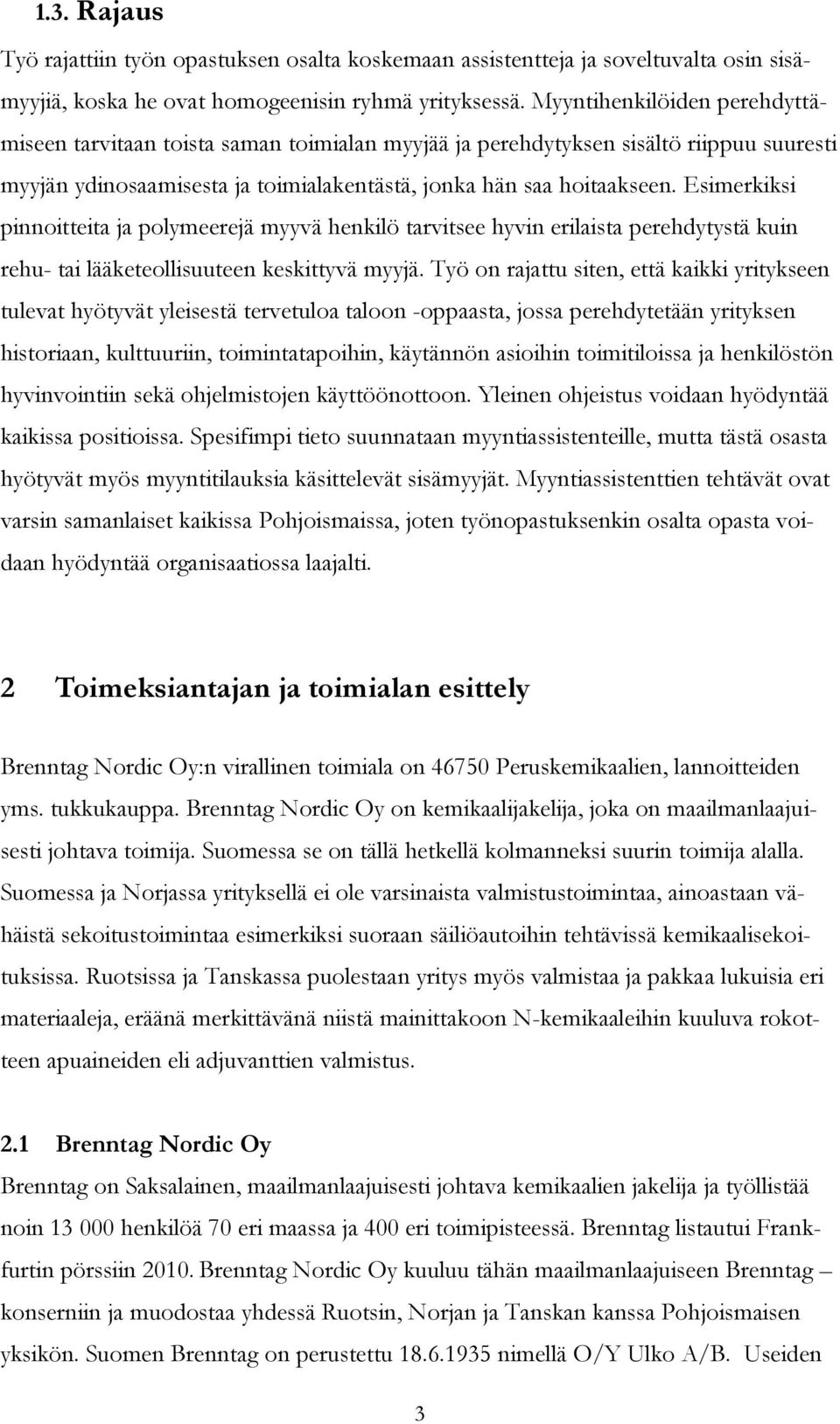 Esimerkiksi pinnoitteita ja polymeerejä myyvä henkilö tarvitsee hyvin erilaista perehdytystä kuin rehu- tai lääketeollisuuteen keskittyvä myyjä.