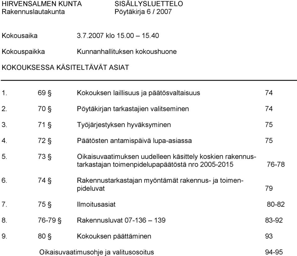 72 Päätösten antamispäivä lupa-asiassa 75 5. 73 Oikaisuvaatimuksen uudelleen käsittely koskien rakennustarkastajan toimenpidelupapäätöstä nro 2005-2015 76-78 6.