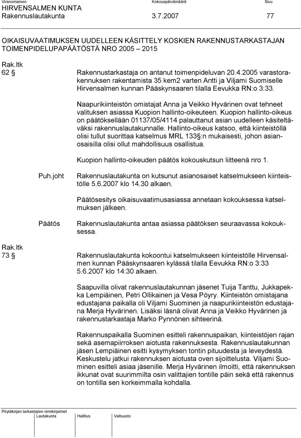 Naapurikiinteistön omistajat Anna ja Veikko Hyvärinen ovat tehneet valituksen asiassa Kuopion hallinto-oikeuteen.