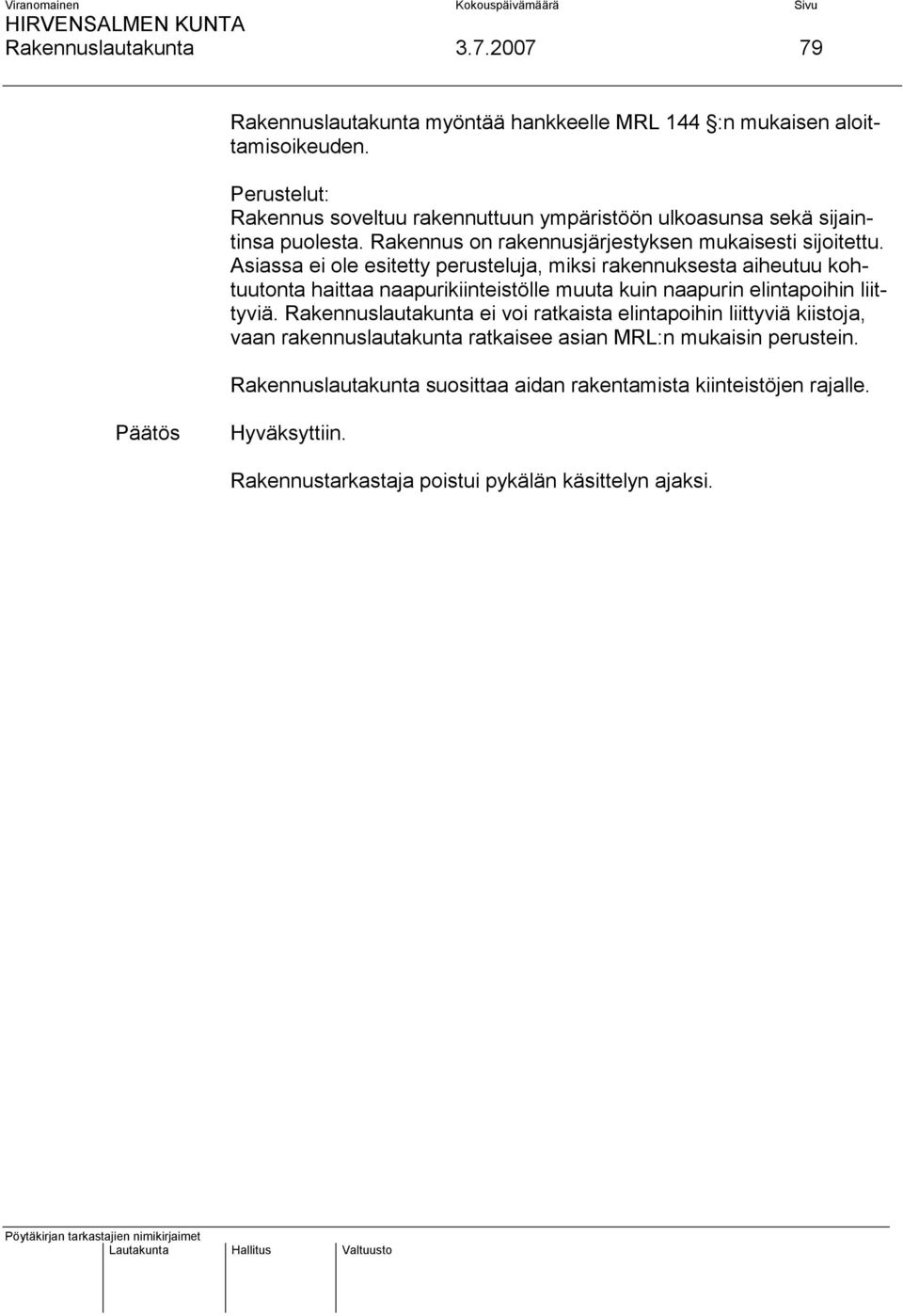 Asiassa ei ole esitetty perusteluja, miksi rakennuksesta aiheutuu kohtuutonta haittaa naapurikiinteistölle muuta kuin naapurin elintapoihin liittyviä.