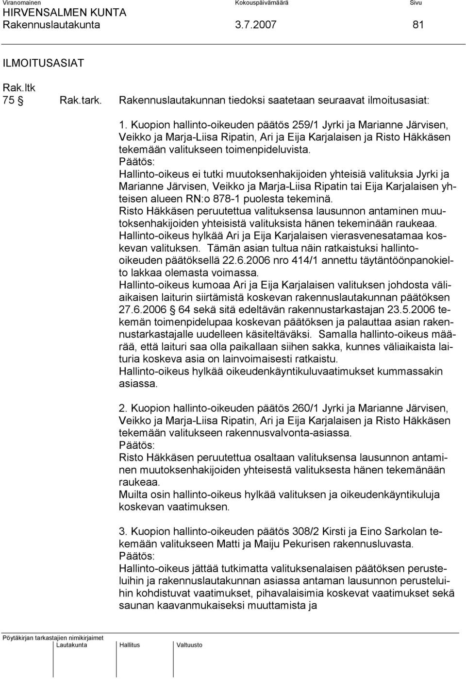 Päätös: Hallinto-oikeus ei tutki muutoksenhakijoiden yhteisiä valituksia Jyrki ja Marianne Järvisen, Veikko ja Marja-Liisa Ripatin tai Eija Karjalaisen yhteisen alueen RN:o 878-1 puolesta tekeminä.