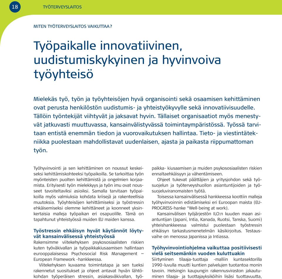 yhteistyökyvylle sekä innovatiivisuudelle. Tällöin työntekijät viihtyvät ja jaksavat hyvin. Tällaiset organisaatiot myös menestyvät jatkuvasti muuttuvassa, kansainvälistyvässä toimintaympäristössä.