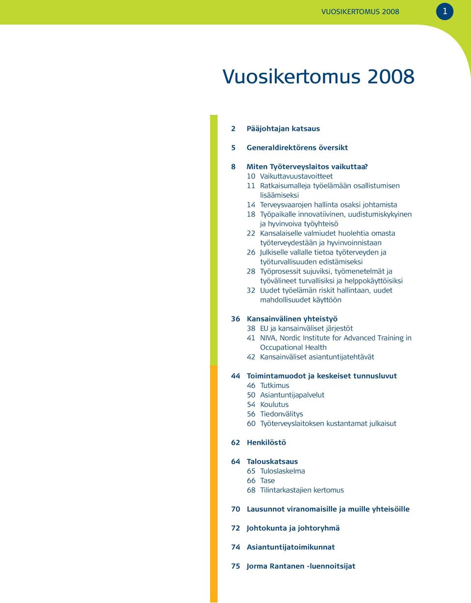 työyhteisö 22 Kansalaiselle valmiudet huolehtia omasta työterveydestään ja hyvinvoinnistaan 26 Julkiselle vallalle tietoa työterveyden ja työturvallisuuden edistämiseksi 28 Työprosessit sujuviksi,