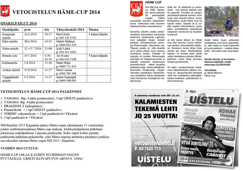 0400 731 414 Arskan uistelu 23.8.2014 11-17 Harri Luoma p. 0500 785 508 Tappajahauki uistelu 6.9.2014 11-17 Jarmo Kujanpää p.