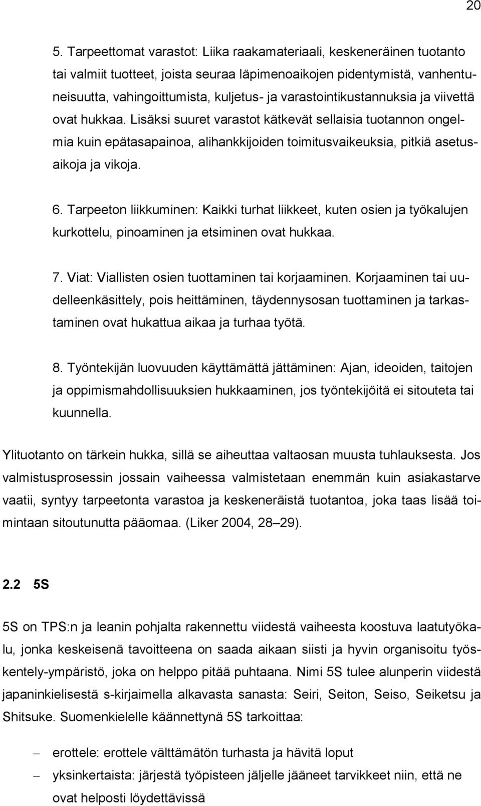 Tarpeeton liikkuminen: Kaikki turhat liikkeet, kuten osien ja työkalujen kurkottelu, pinoaminen ja etsiminen ovat hukkaa. 7. Viat: Viallisten osien tuottaminen tai korjaaminen.