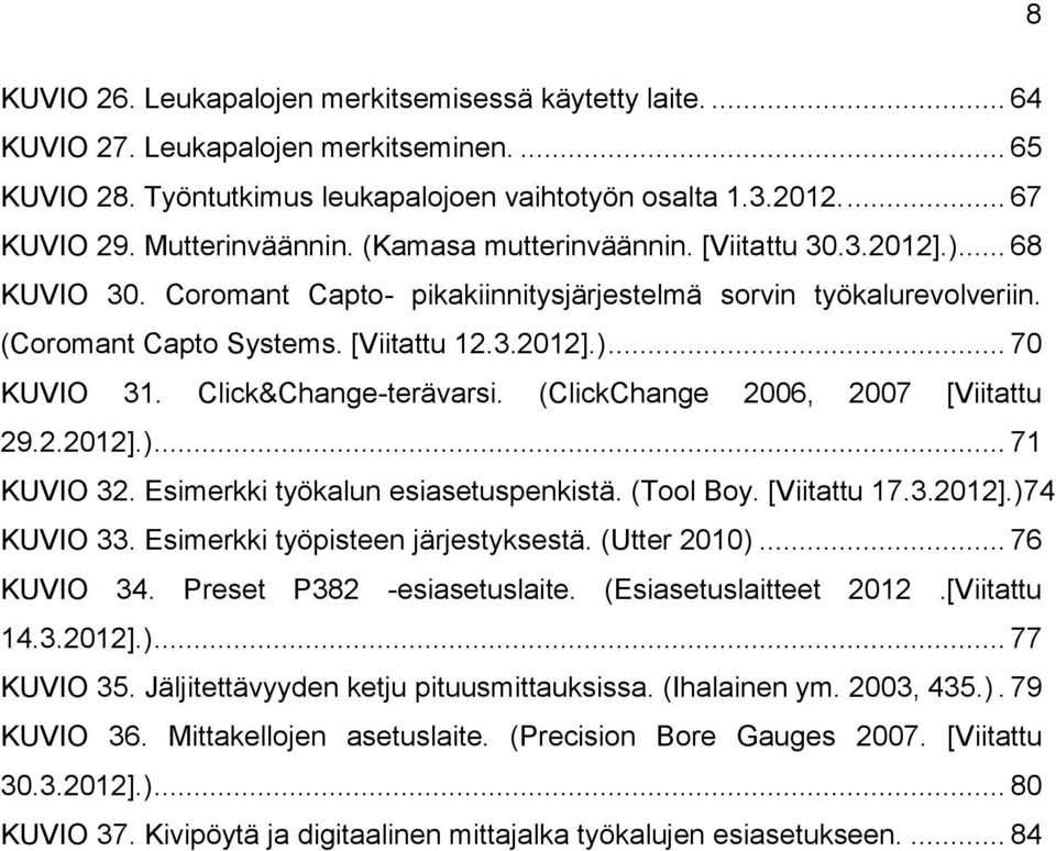 Click&Change-terävarsi. (ClickChange 2006, 2007 [Viitattu 29.2.2012].)... 71 KUVIO 32. Esimerkki työkalun esiasetuspenkistä. (Tool Boy. [Viitattu 17.3.2012].)74 KUVIO 33.