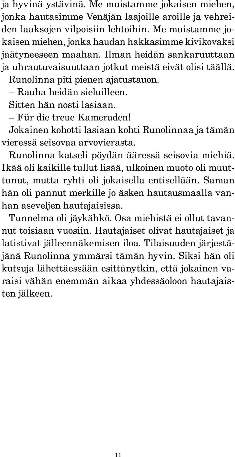 Runolinna piti pienen ajatustauon. Rauha heidän sieluilleen. Sitten hän nosti lasiaan. Für die treue Kameraden! Jokainen kohotti lasiaan kohti Runolinnaa ja tämän vieressä seisovaa arvovierasta.