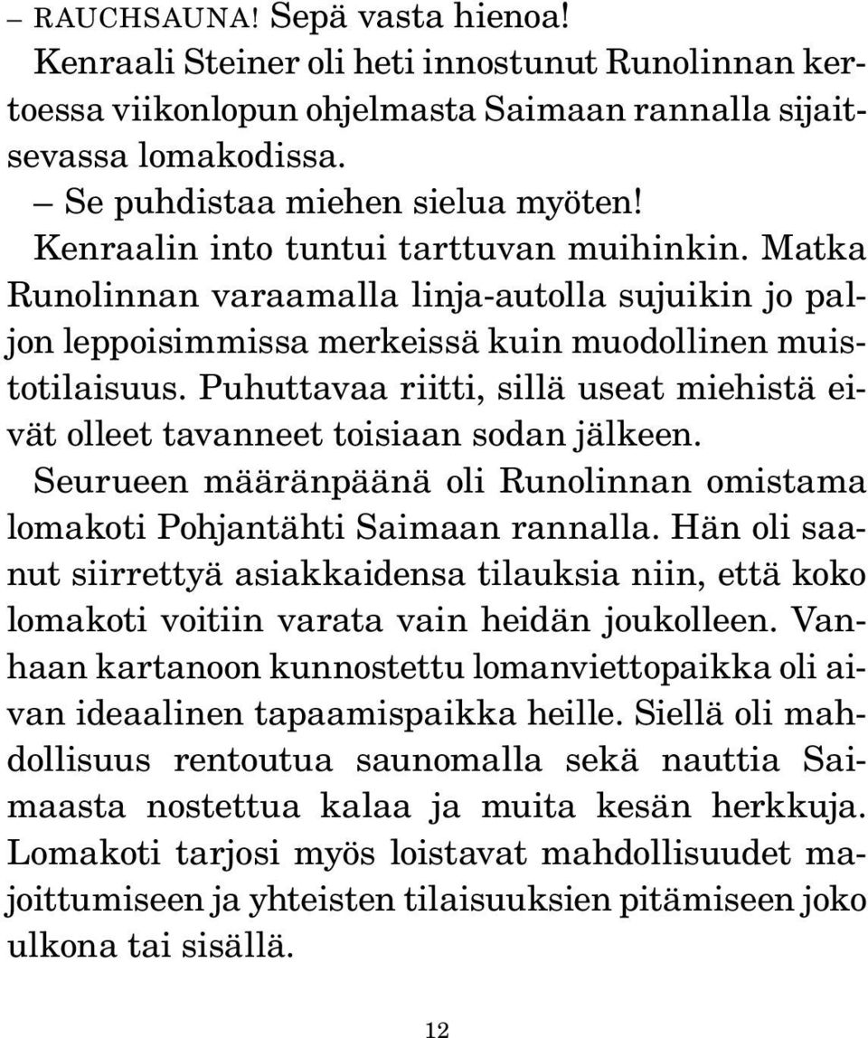 Puhuttavaa riitti, sillä useat miehistä eivät olleet tavanneet toisiaan sodan jälkeen. Seurueen määränpäänä oli Runolinnan omistama loma koti Pohjantähti Saimaan rannalla.