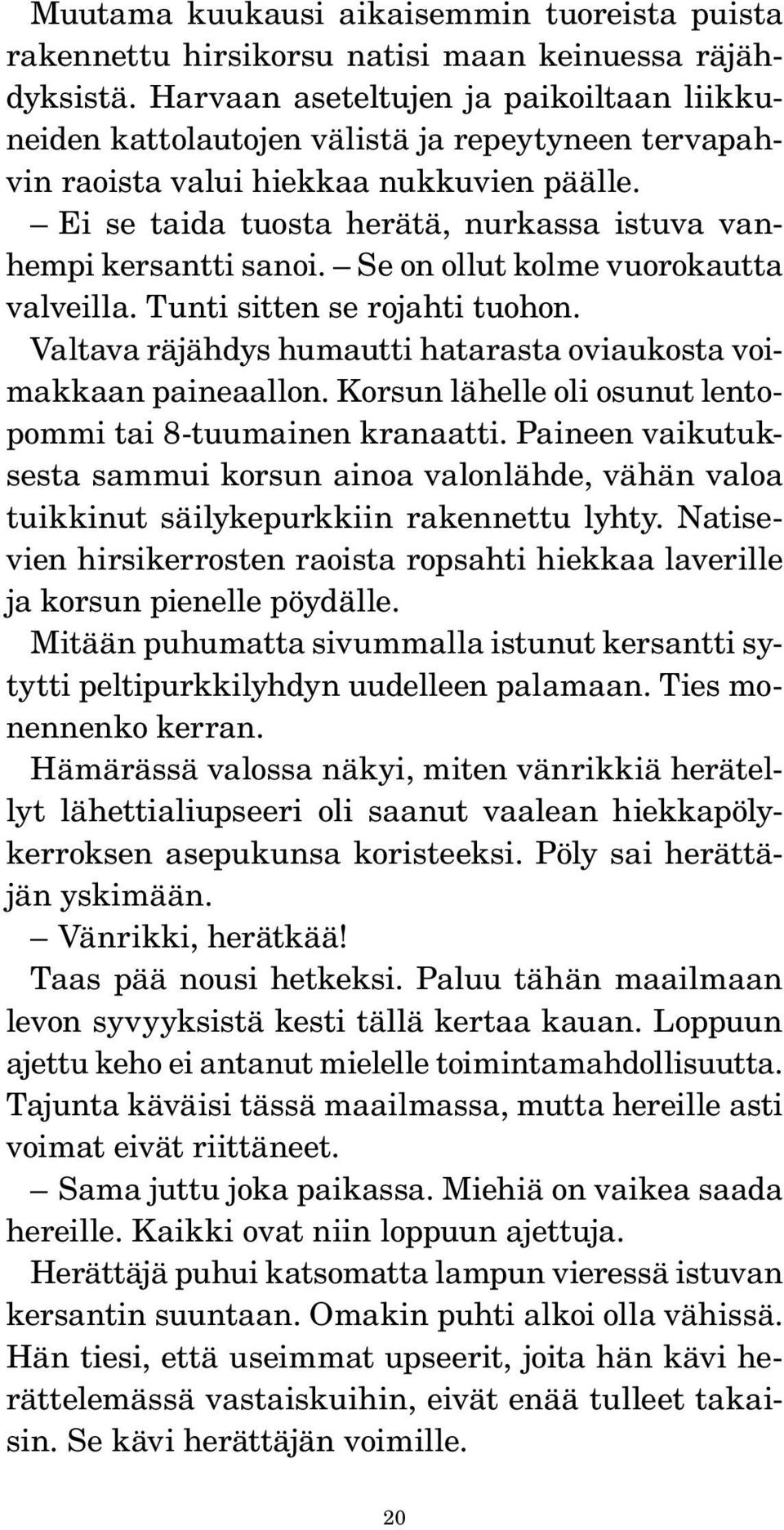 Ei se taida tuosta herätä, nurkassa istuva vanhempi kersantti sanoi. Se on ollut kolme vuorokautta valveilla. Tunti sitten se rojahti tuohon.