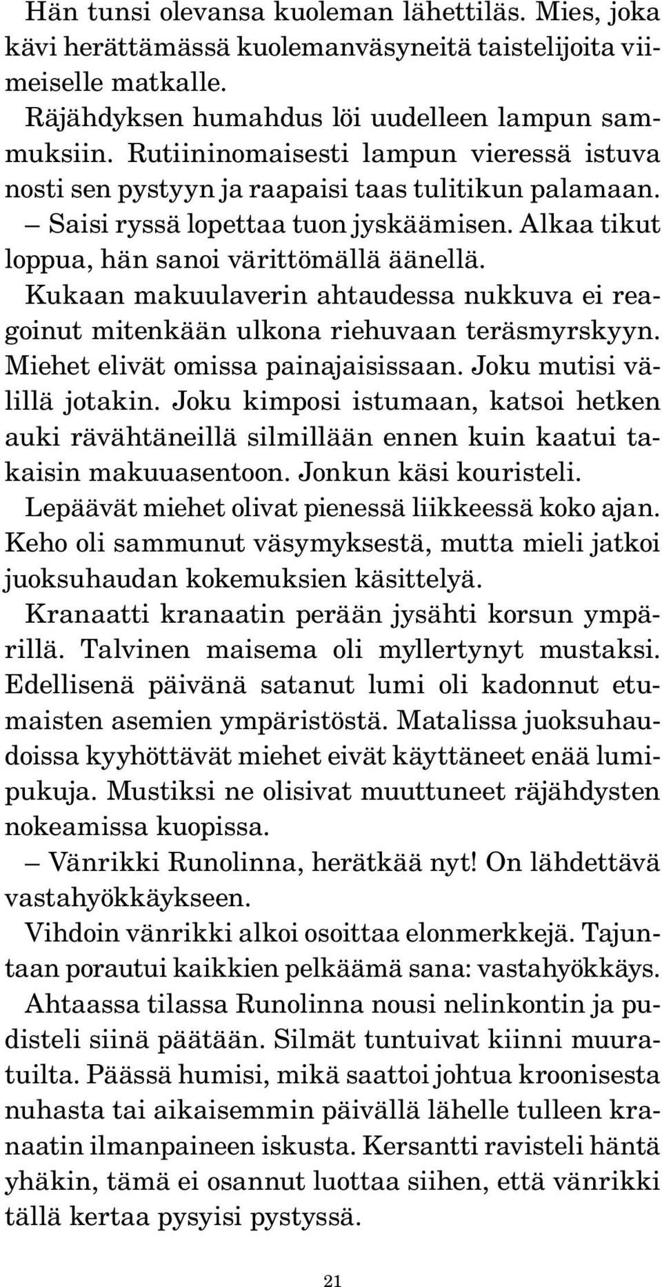 Kukaan makuulaverin ahtaudessa nukkuva ei reagoinut mitenkään ulkona riehuvaan teräsmyrskyyn. Miehet elivät omissa painajaisissaan. Joku mutisi välillä jotakin.